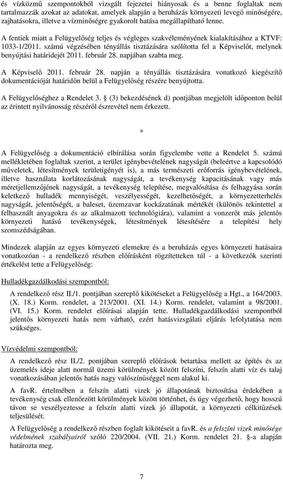 számú végzésében tényállás tisztázására szólította fel a Képviselőt, melynek benyújtási határidejét 2011. február 28.