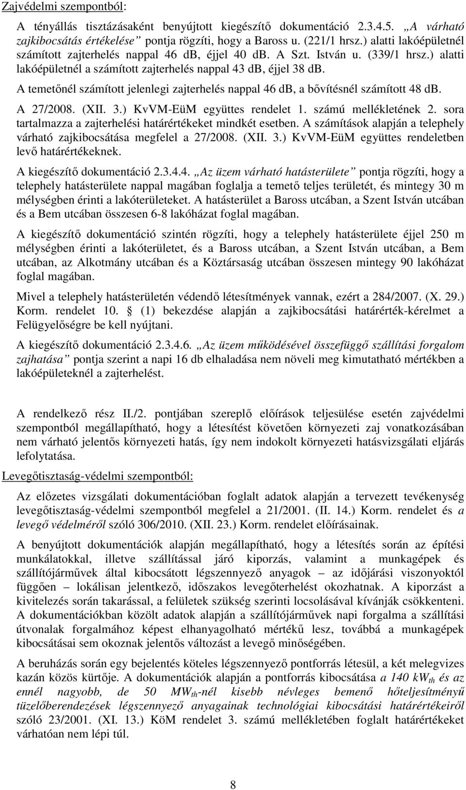 A temetőnél számított jelenlegi zajterhelés nappal 46 db, a bővítésnél számított 48 db. A 27/2008. (XII. 3.) KvVM-EüM együttes rendelet 1. számú mellékletének 2.
