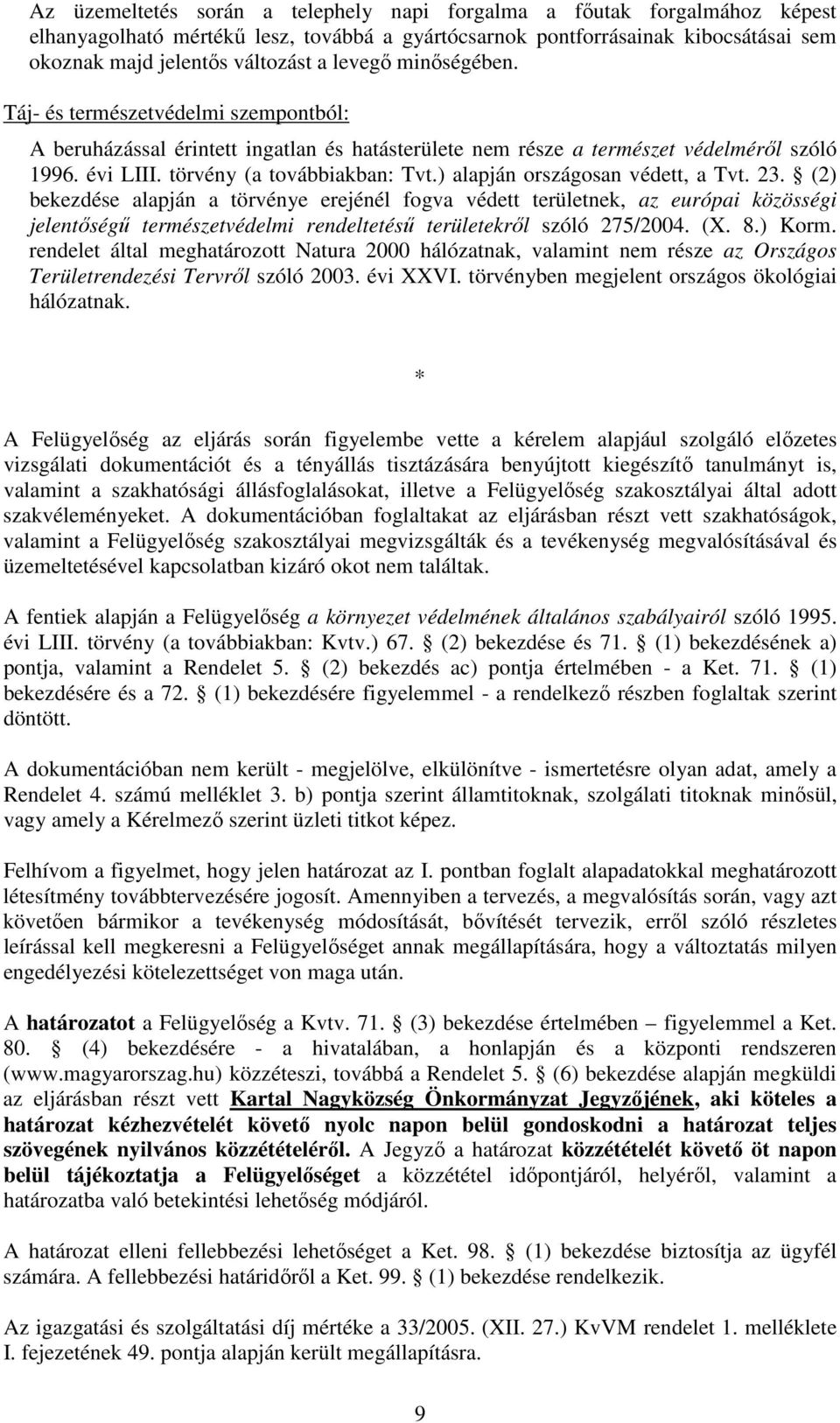 ) alapján országosan védett, a Tvt. 23. (2) bekezdése alapján a törvénye erejénél fogva védett területnek, az európai közösségi jelentőségű természetvédelmi rendeltetésű területekről szóló 275/2004.