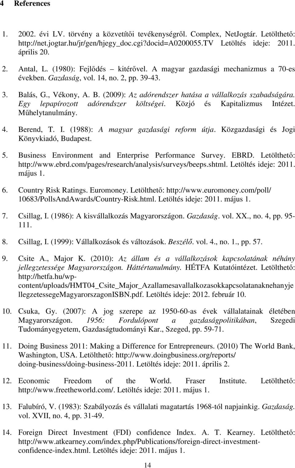 Egy lepapírozott adórendszer költségei. Közjó és Kapitalizmus Intézet. Műhelytanulmány. 4. Berend, T. I. (1988): A magyar gazdasági reform útja. Közgazdasági és Jogi Könyvkiadó, Budapest. 5.