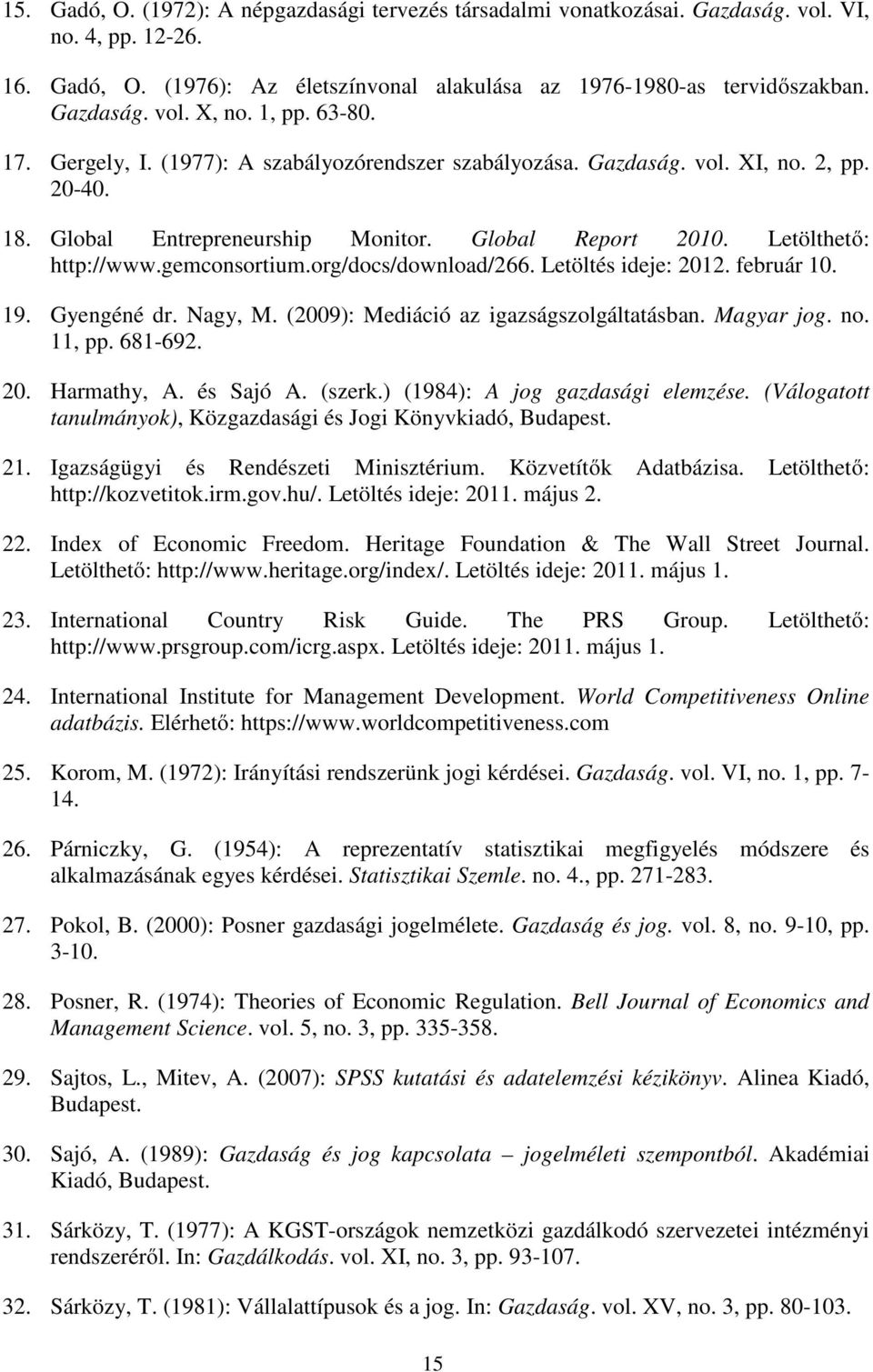 gemconsortium.org/docs/download/266. Letöltés ideje: 2012. február 10. 19. Gyengéné dr. Nagy, M. (2009): Mediáció az igazságszolgáltatásban. Magyar jog. no. 11, pp. 681-692. 20. Harmathy, A.