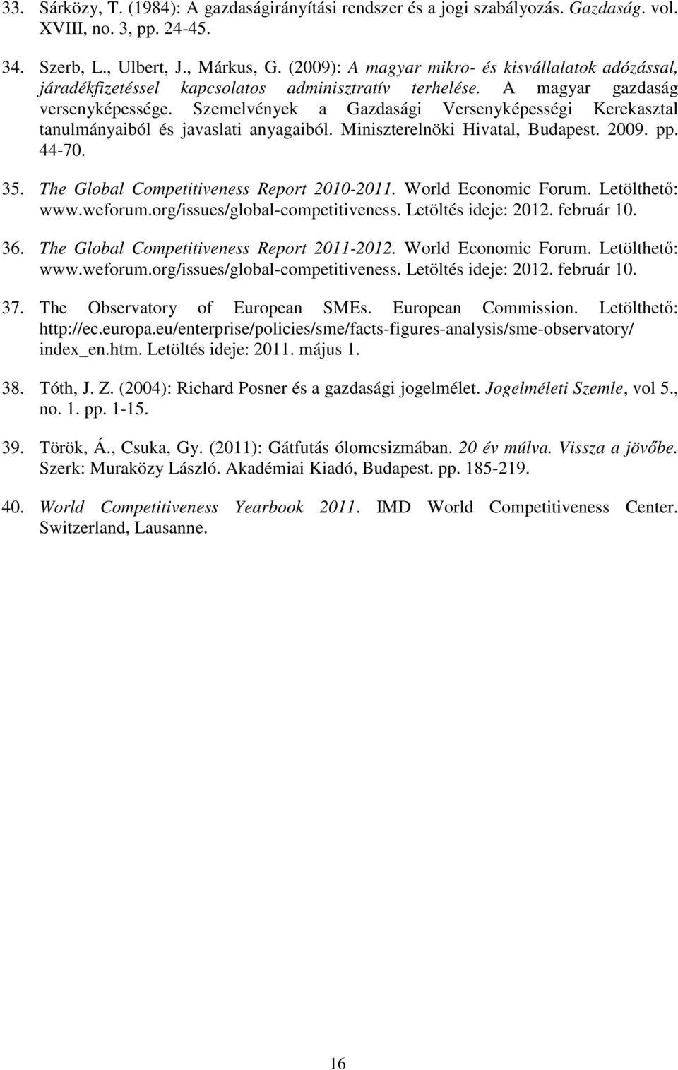 Szemelvények a Gazdasági Versenyképességi Kerekasztal tanulmányaiból és javaslati anyagaiból. Miniszterelnöki Hivatal, Budapest. 2009. pp. 44-70. 35. The Global Competitiveness Report 2010-2011.