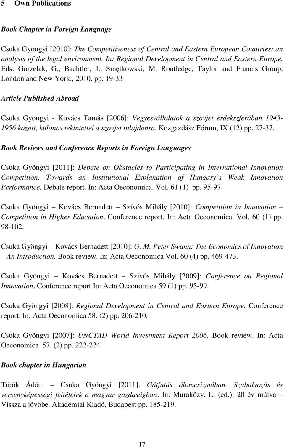 19-33 Article Published Abroad Csuka Gyöngyi - Kovács Tamás [2006]: Vegyesvállalatok a szovjet érdekszférában 1945-1956 között, különös tekintettel a szovjet tulajdonra, Közgazdász Fórum, IX (12) pp.