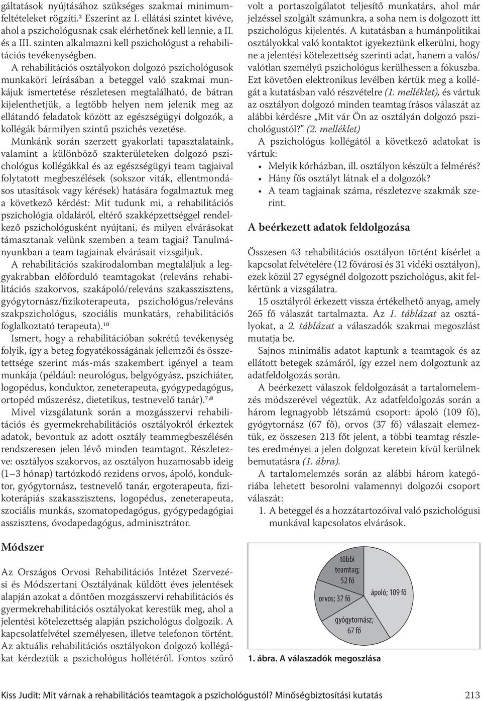 A rehabilitációs osztályokon dolgozó pszichológusok munkaköri leírásában a beteggel való szakmai munkájuk ismertetése részletesen megtalálható, de bátran kijelenthetjük, a legtöbb helyen nem jelenik