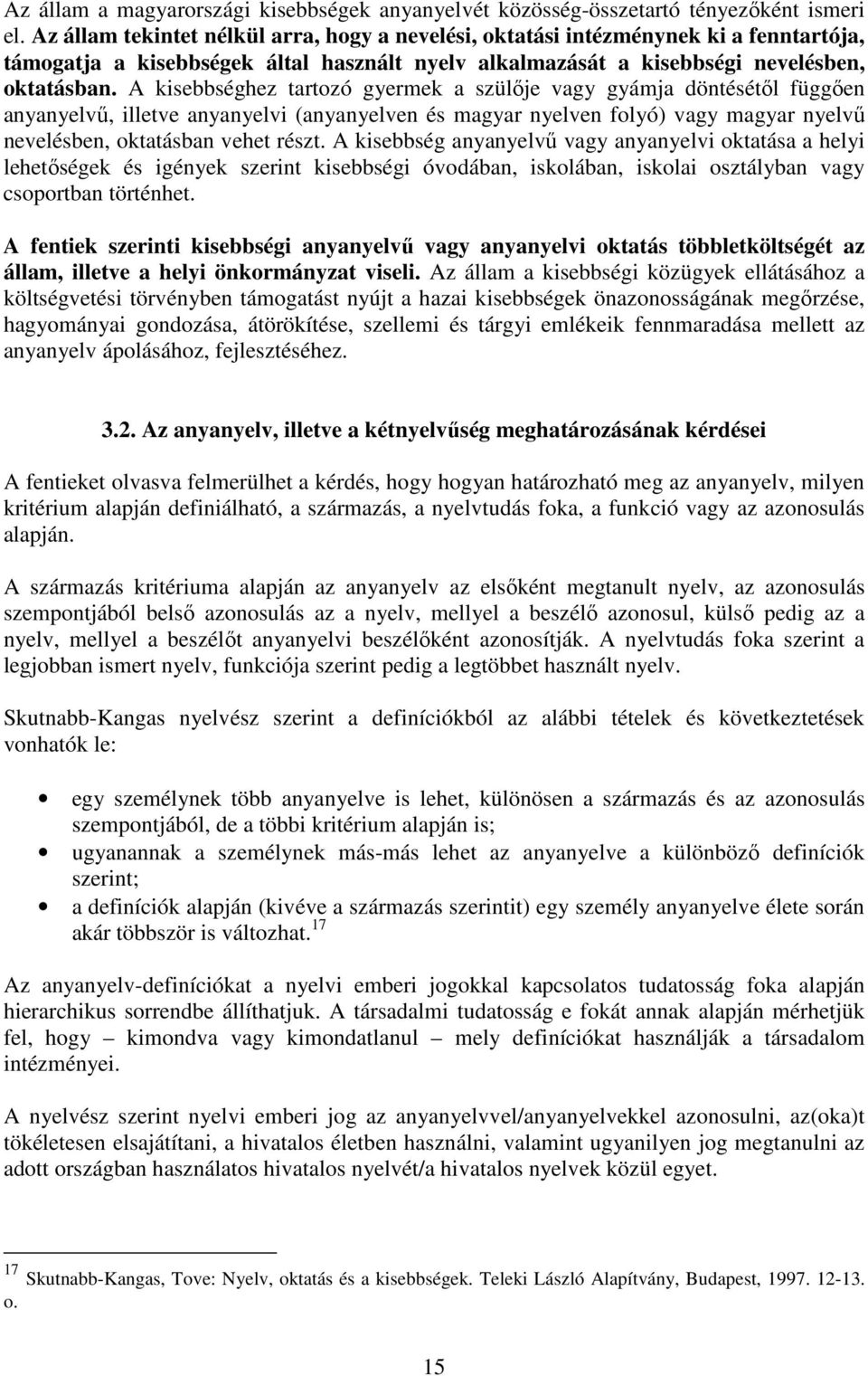 A kisebbséghez tartozó gyermek a szülıje vagy gyámja döntésétıl függıen anyanyelvő, illetve anyanyelvi (anyanyelven és magyar nyelven folyó) vagy magyar nyelvő nevelésben, oktatásban vehet részt.