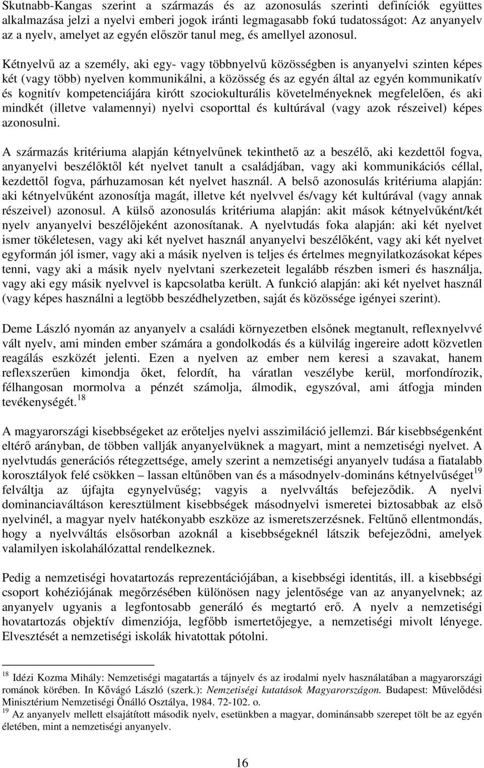 Kétnyelvő az a személy, aki egy- vagy többnyelvő közösségben is anyanyelvi szinten képes két (vagy több) nyelven kommunikálni, a közösség és az egyén által az egyén kommunikatív és kognitív