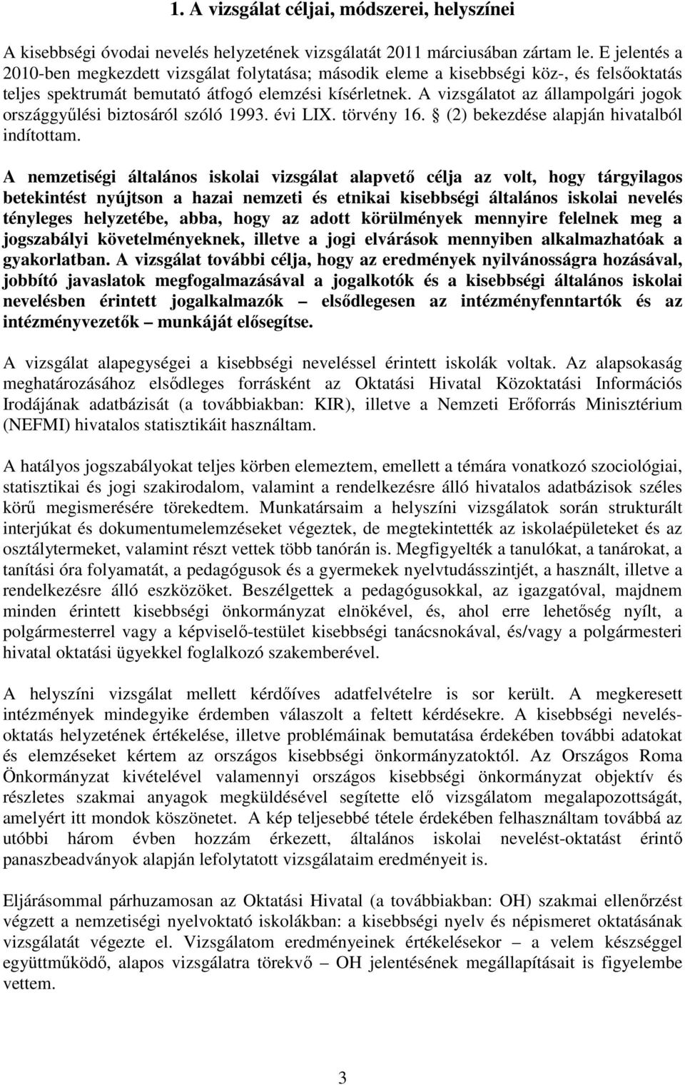 A vizsgálatot az állampolgári jogok országgyőlési biztosáról szóló 1993. évi LIX. törvény 16. (2) bekezdése alapján hivatalból indítottam.