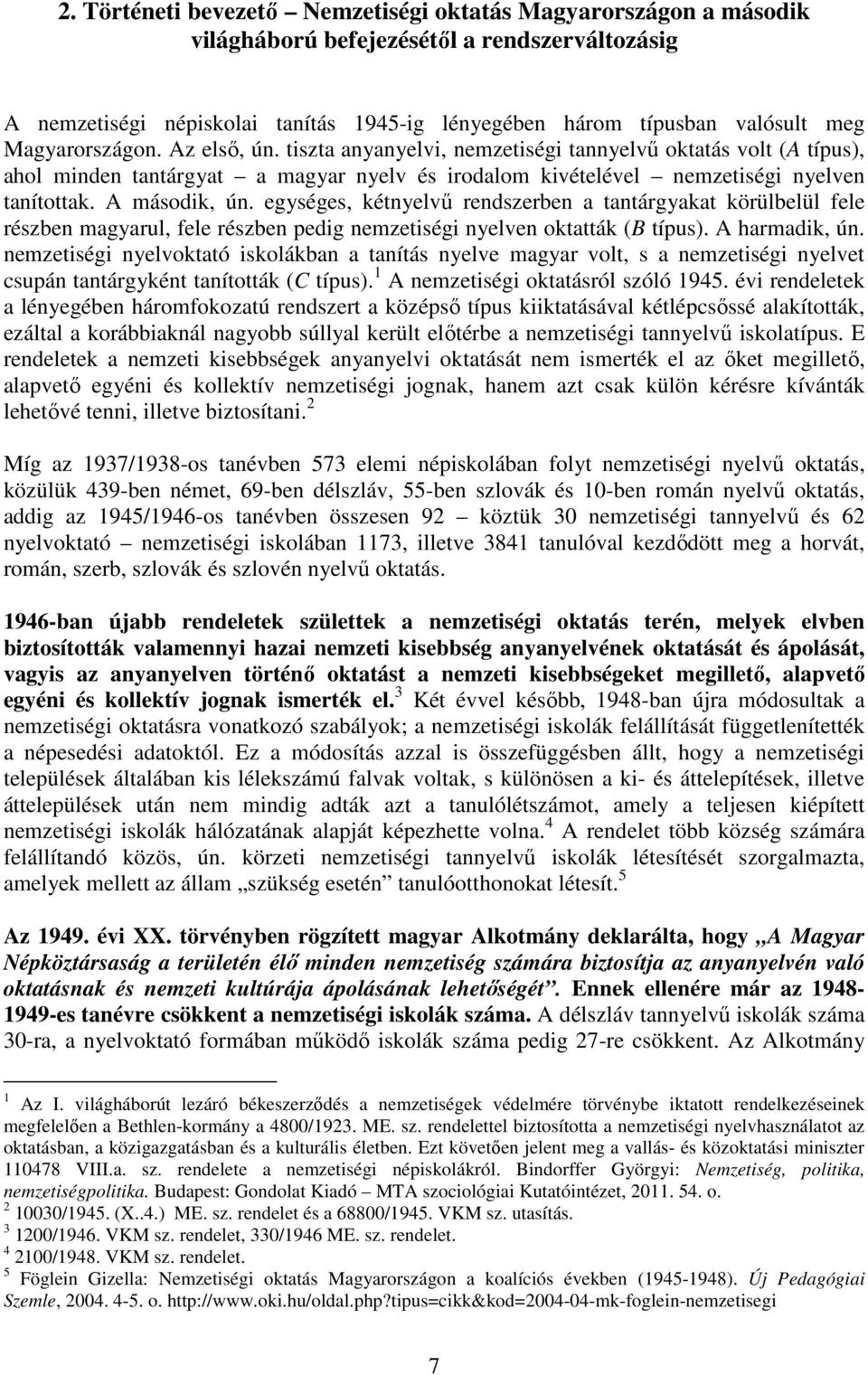 A második, ún. egységes, kétnyelvő rendszerben a tantárgyakat körülbelül fele részben magyarul, fele részben pedig nemzetiségi nyelven oktatták (B típus). A harmadik, ún.