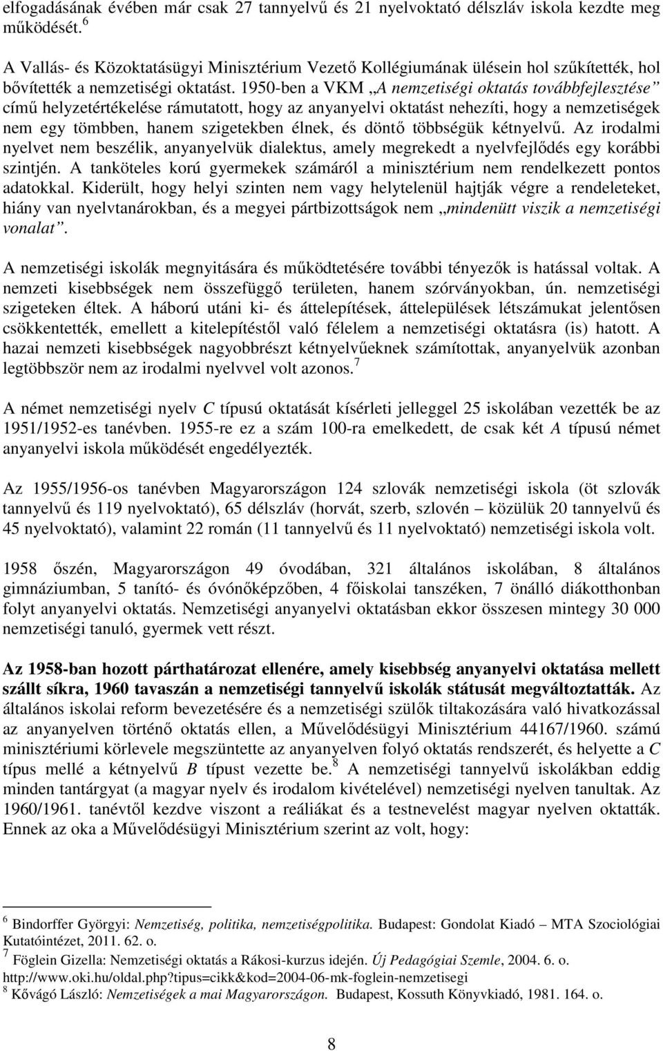 1950-ben a VKM A nemzetiségi oktatás továbbfejlesztése címő helyzetértékelése rámutatott, hogy az anyanyelvi oktatást nehezíti, hogy a nemzetiségek nem egy tömbben, hanem szigetekben élnek, és döntı