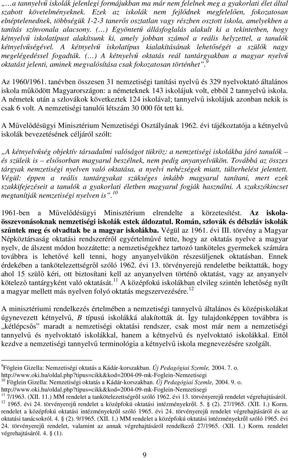 ( ) Egyöntető állásfoglalás alakult ki a tekintetben, hogy kétnyelvő iskolatípust alakítsunk ki, amely jobban számol a reális helyzettel, a tanulók kétnyelvőségével.