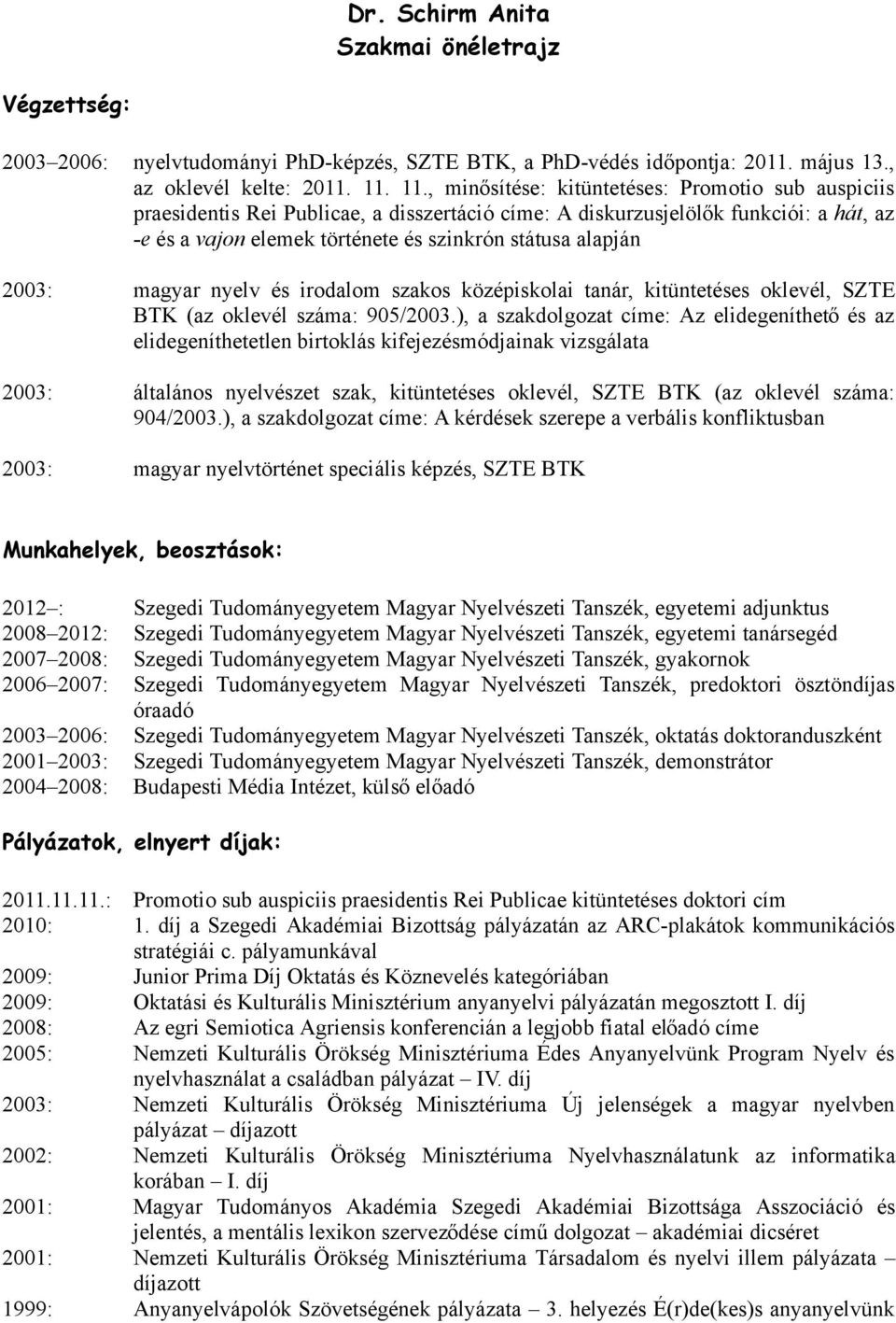 2003: magyar nyelv és irodalom szakos középiskolai tanár, kitüntetéses oklevél, SZTE BTK (az oklevél száma: 905/2003.