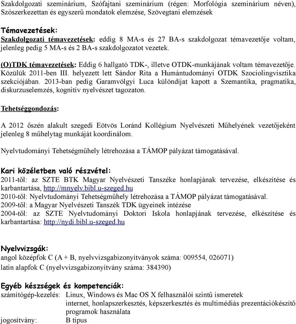 (O)TDK témavezetések: Eddig 6 hallgató TDK-, illetve OTDK-munkájának voltam témavezetője. Közülük 2011-ben III. helyezett lett Sándor Rita a Humántudományi OTDK Szociolingvisztika szekciójában.