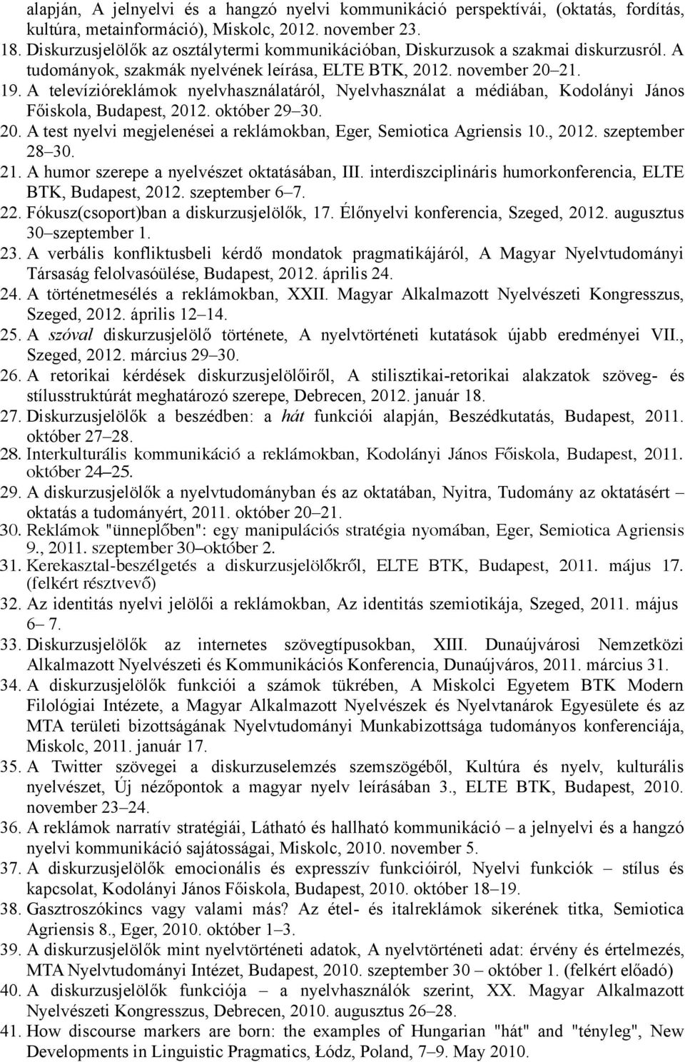 A televízióreklámok nyelvhasználatáról, Nyelvhasználat a médiában, Kodolányi János Főiskola, Budapest, 2012. október 29 30. 20. A test nyelvi megjelenései a reklámokban, Eger, Semiotica Agriensis 10.