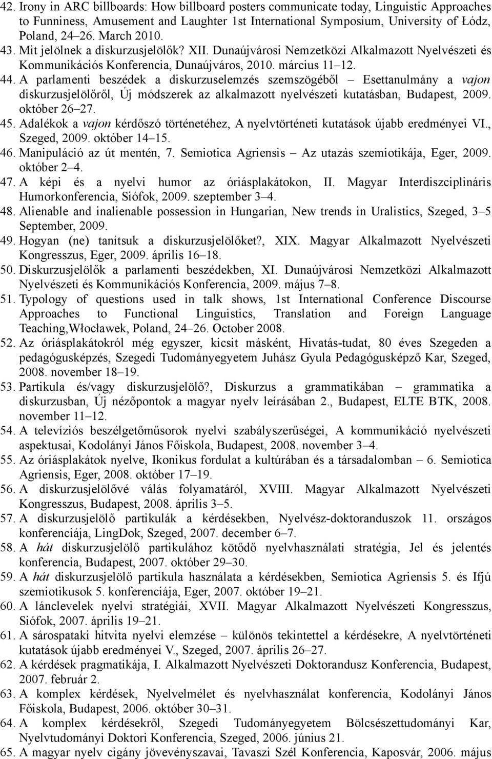 A parlamenti beszédek a diskurzuselemzés szemszögéből Esettanulmány a vajon diskurzusjelölőről, Új módszerek az alkalmazott nyelvészeti kutatásban, Budapest, 2009. október 26 27. 45.