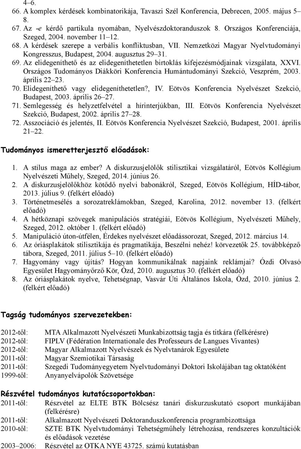 Az elidegeníthető és az elidegeníthetetlen birtoklás kifejezésmódjainak vizsgálata, XXVI. Országos Tudományos Diákköri Konferencia Humántudományi Szekció, Veszprém, 2003. április 22 23. 70.