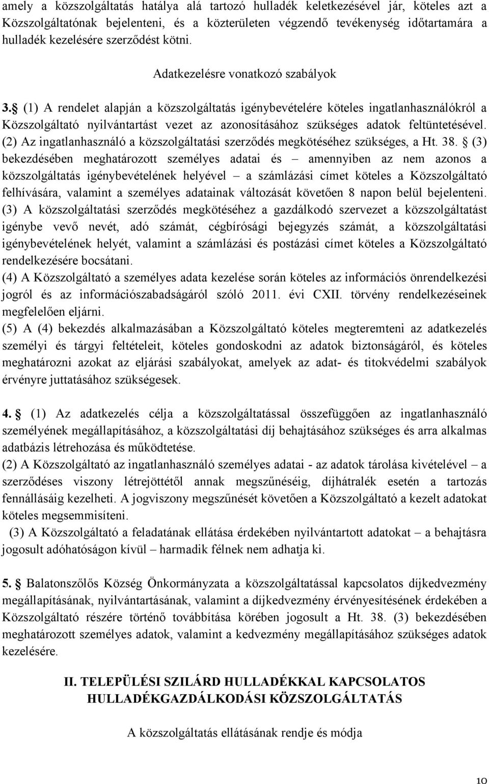 (1) A rendelet alapján a közszolgáltatás igénybevételére köteles ingatlanhasználókról a Közszolgáltató nyilvántartást vezet az azonosításához szükséges adatok feltüntetésével.