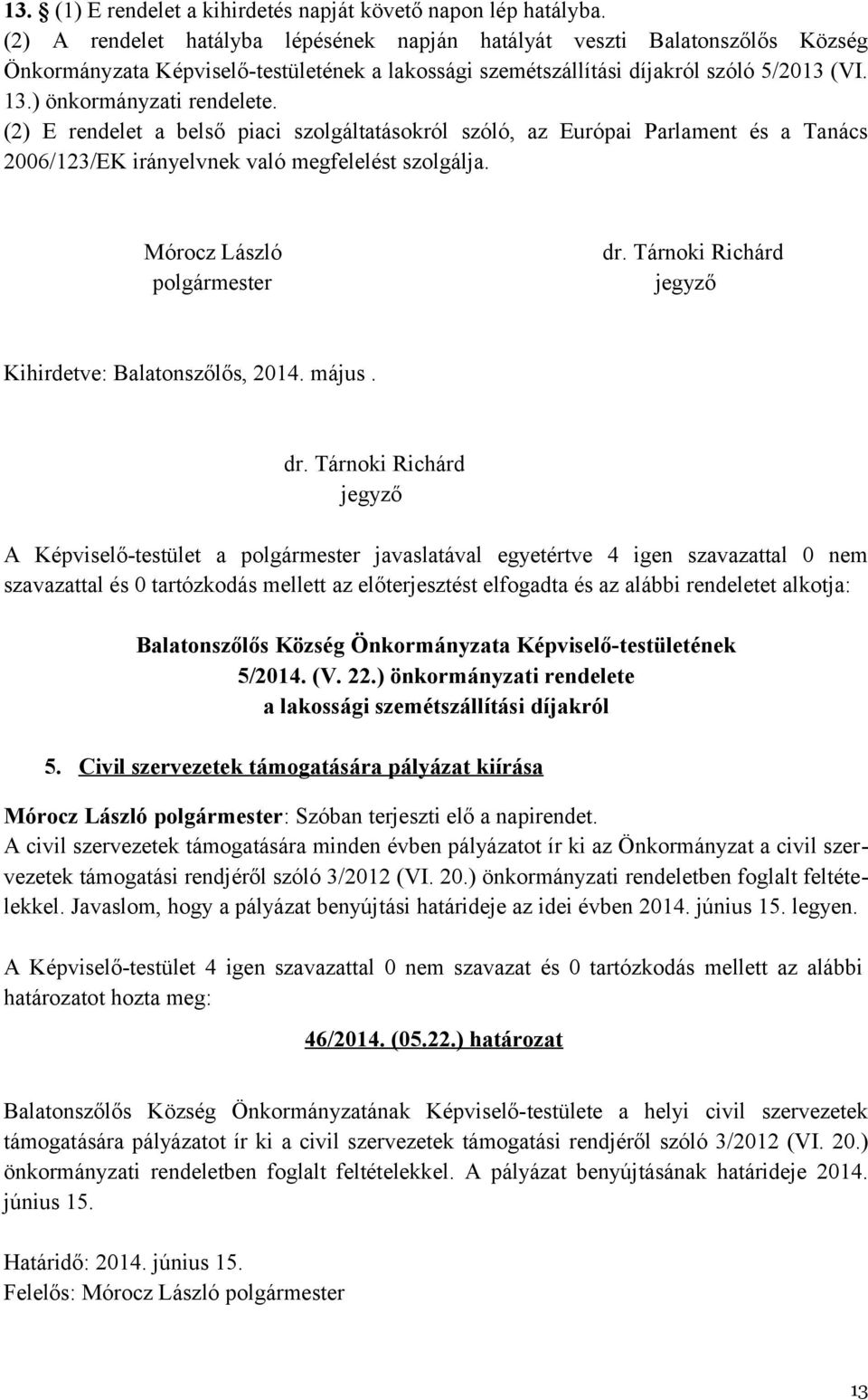 (2) E rendelet a belső piaci szolgáltatásokról szóló, az Európai Parlament és a Tanács 2006/123/EK irányelvnek való megfelelést szolgálja. Mórocz László polgármester dr.