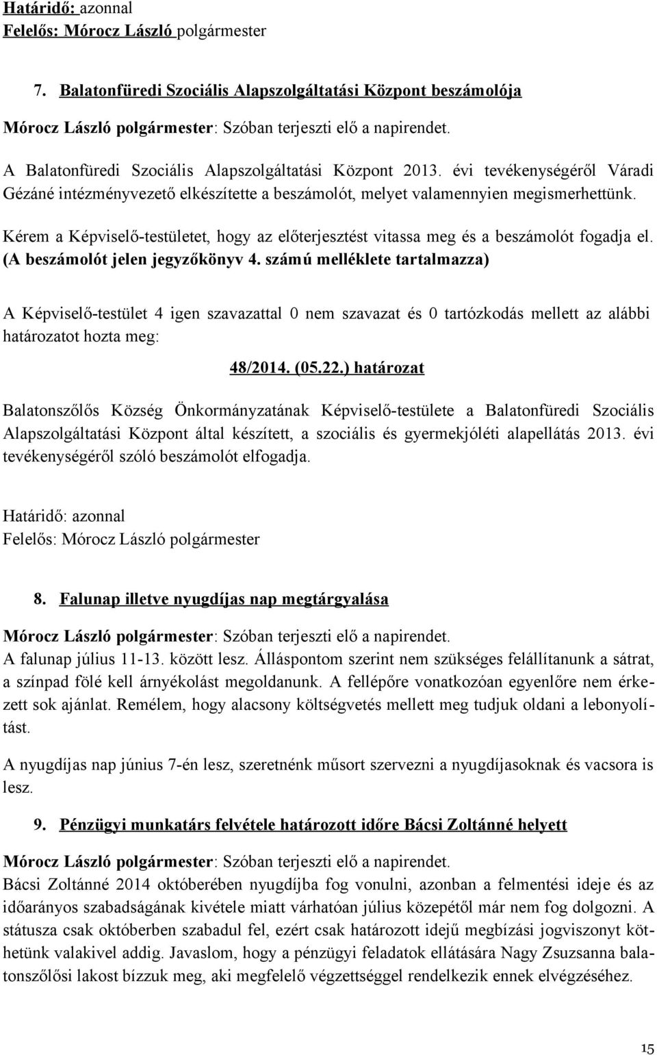 Kérem a Képviselő-testületet, hogy az előterjesztést vitassa meg és a beszámolót fogadja el. (A beszámolót jelen jegyzőkönyv 4.