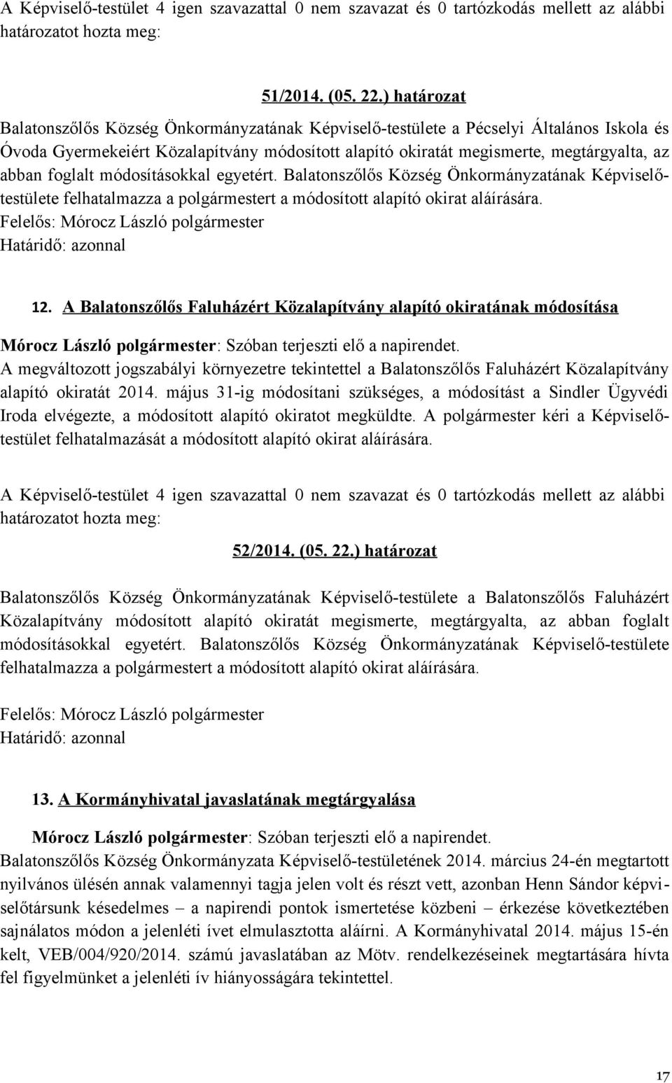 foglalt módosításokkal egyetért. Balatonszőlős Község Önkormányzatának Képviselőtestülete felhatalmazza a polgármestert a módosított alapító okirat aláírására. Határidő: azonnal 12.