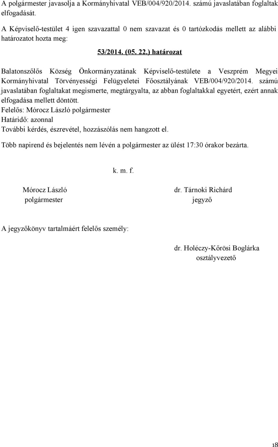 számú javaslatában foglaltakat megismerte, megtárgyalta, az abban foglaltakkal egyetért, ezért annak elfogadása mellett döntött.