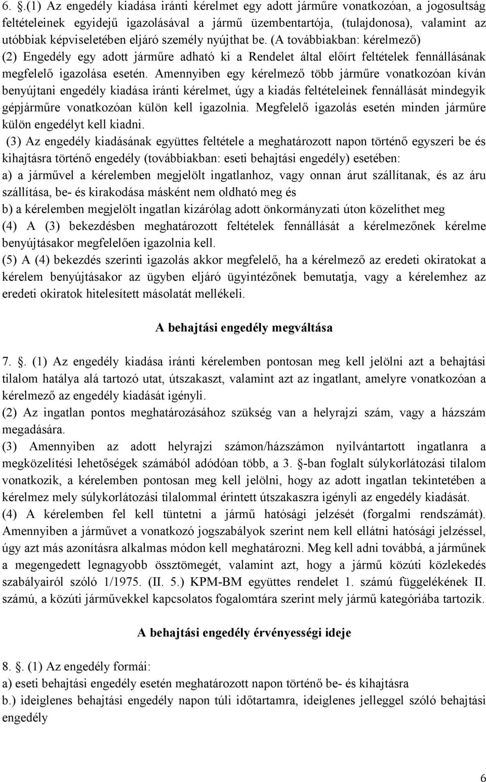 Amennyiben egy kérelmező több járműre vonatkozóan kíván benyújtani engedély kiadása iránti kérelmet, úgy a kiadás feltételeinek fennállását mindegyik gépjárműre vonatkozóan külön kell igazolnia.