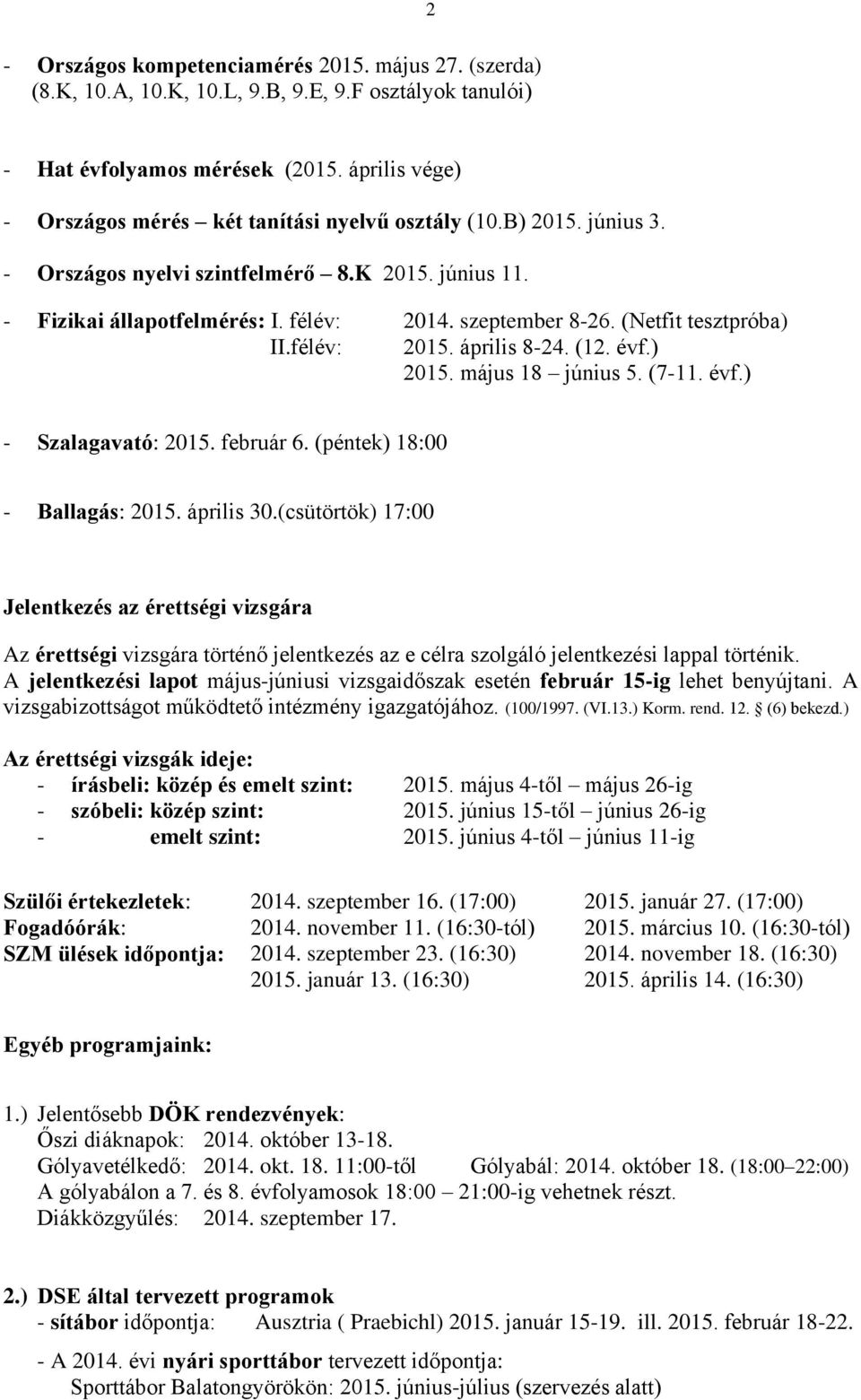 (Netfit tesztpróba) II.félév: 2015. április 8-24. (12. évf.) 2015. május 18 június 5. (7-11. évf.) - Szalagavató: 2015. február 6. (péntek) 18:00 - Ballagás: 2015. április 30.