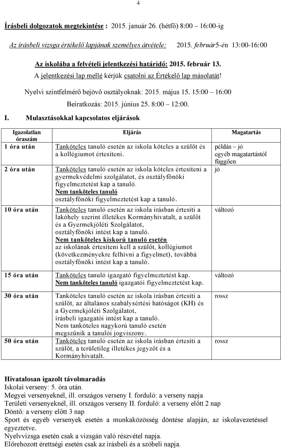 Nyelvi szintfelmérő bejövő osztályoknak: 2015. május 15. 15:00 16:00 Beiratkozás: 2015. június 25. 8:00 12:00. I.