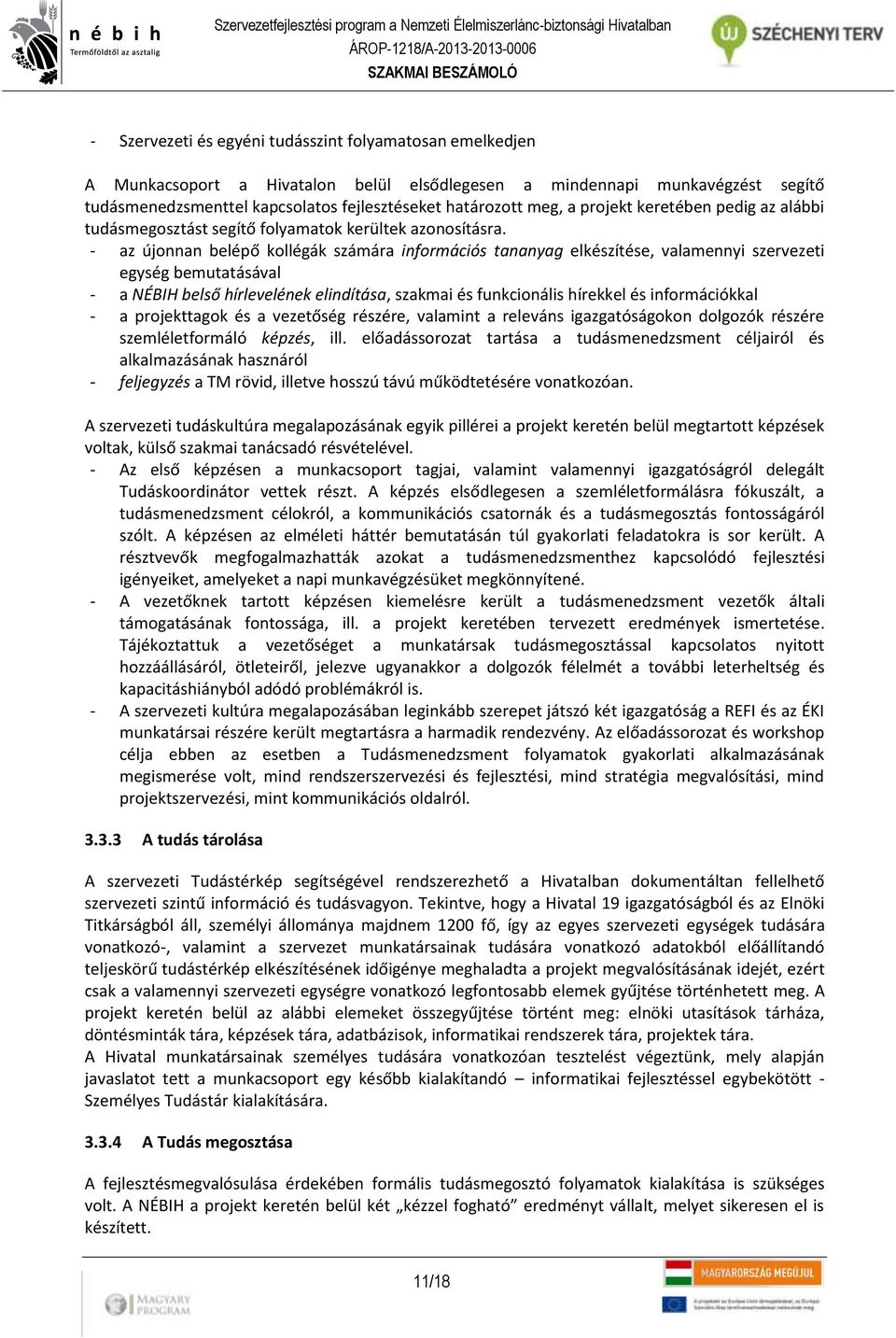 - az újonnan belépő kollégák számára információs tananyag elkészítése, valamennyi szervezeti egység bemutatásával - a NÉBIH belső hírlevelének elindítása, szakmai és funkcionális hírekkel és