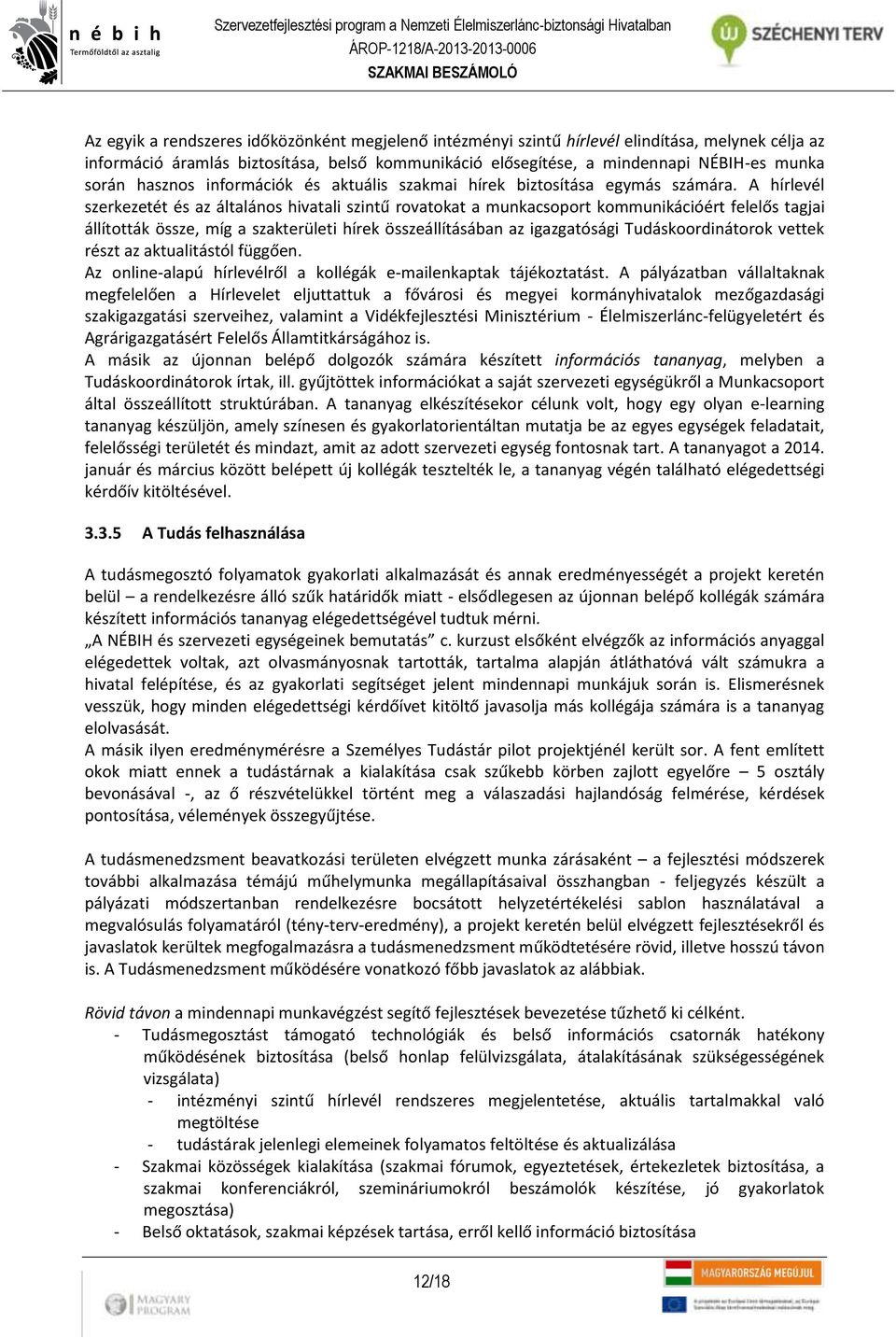 A hírlevél szerkezetét és az általános hivatali szintű rovatokat a munkacsoport kommunikációért felelős tagjai állították össze, míg a szakterületi hírek összeállításában az igazgatósági