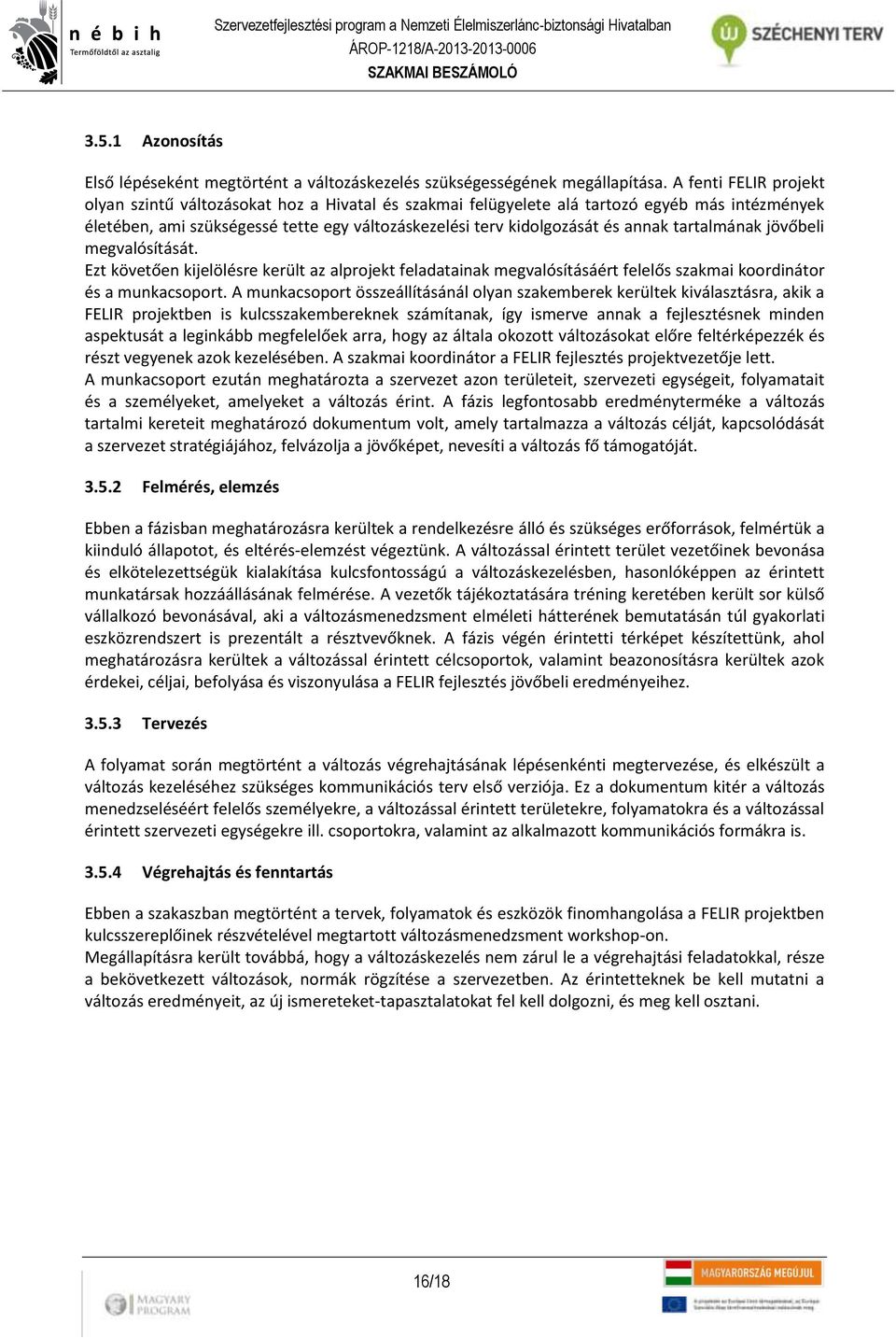 tartalmának jövőbeli megvalósítását. Ezt követően kijelölésre került az alprojekt feladatainak megvalósításáért felelős szakmai koordinátor és a munkacsoport.