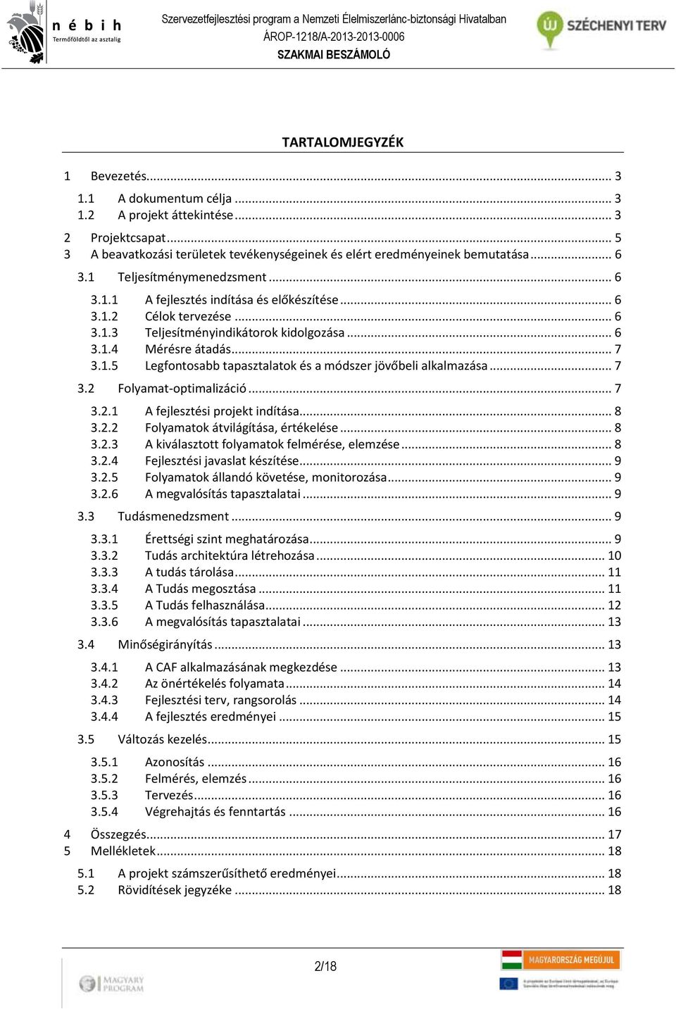 .. 7 3.2 Folyamat-optimalizáció... 7 3.2.1 A fejlesztési projekt indítása... 8 3.2.2 Folyamatok átvilágítása, értékelése... 8 3.2.3 A kiválasztott folyamatok felmérése, elemzése... 8 3.2.4 Fejlesztési javaslat készítése.