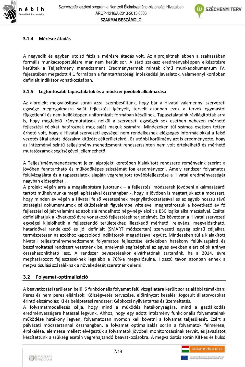 1 formában a fenntarthatósági intézkedési javaslatok, valamennyi korábban definiált indikátor vonatkozásában. 3.1.5 Legfontosabb tapasztalatok és a módszer jövőbeli alkalmazása Az alprojekt