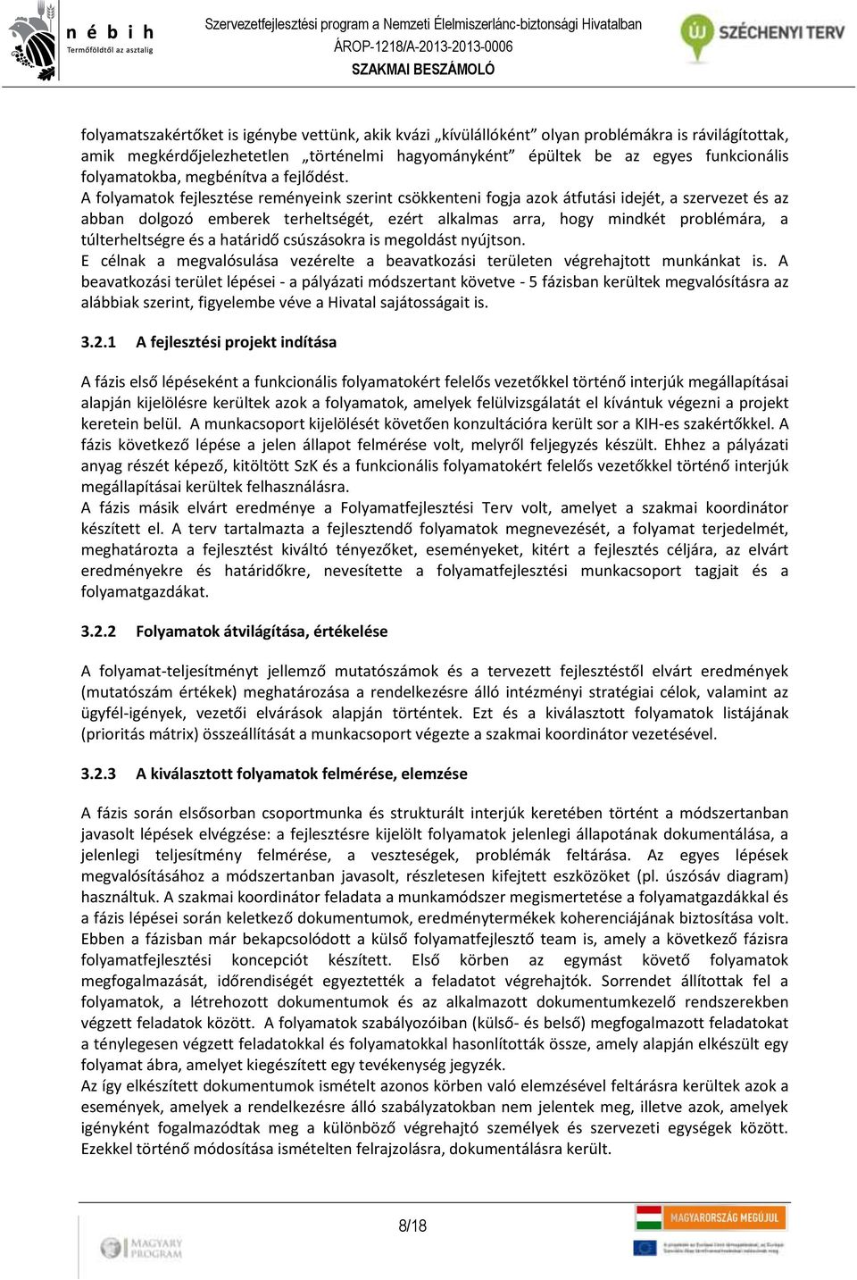 A folyamatok fejlesztése reményeink szerint csökkenteni fogja azok átfutási idejét, a szervezet és az abban dolgozó emberek terheltségét, ezért alkalmas arra, hogy mindkét problémára, a