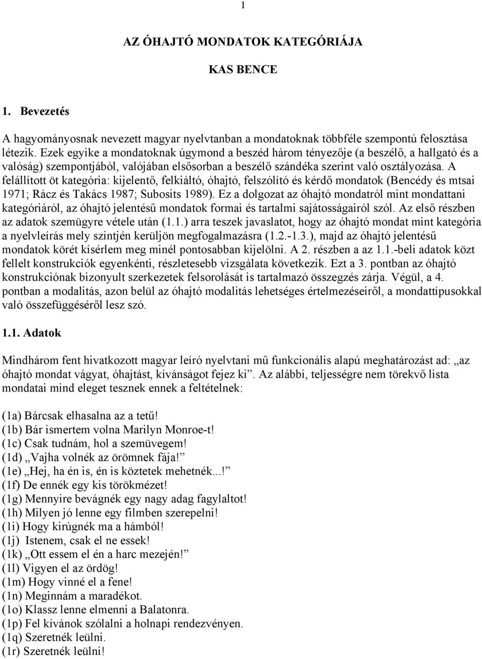 A felállított öt kategória: kijelentő, felkiáltó, óhajtó, felszólító és kérdő mondatok (Bencédy és mtsai 1971; Rácz és Takács 1987; Subosits 1989).