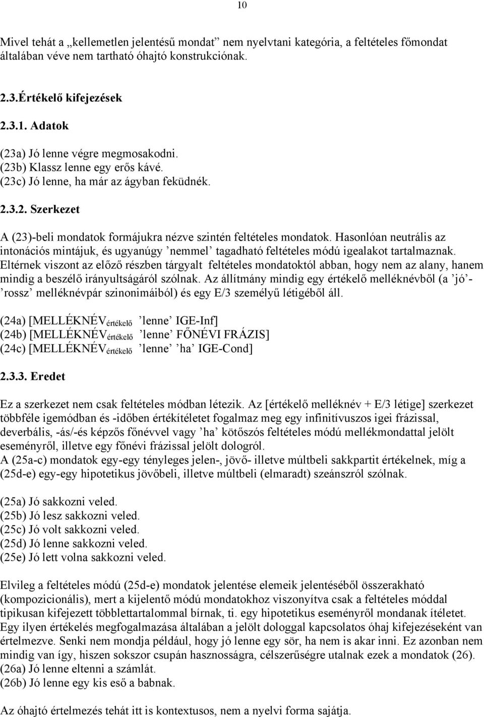 Hasonlóan neutrális az intonációs mintájuk, és ugyanúgy nemmel tagadható feltételes módú igealakot tartalmaznak.