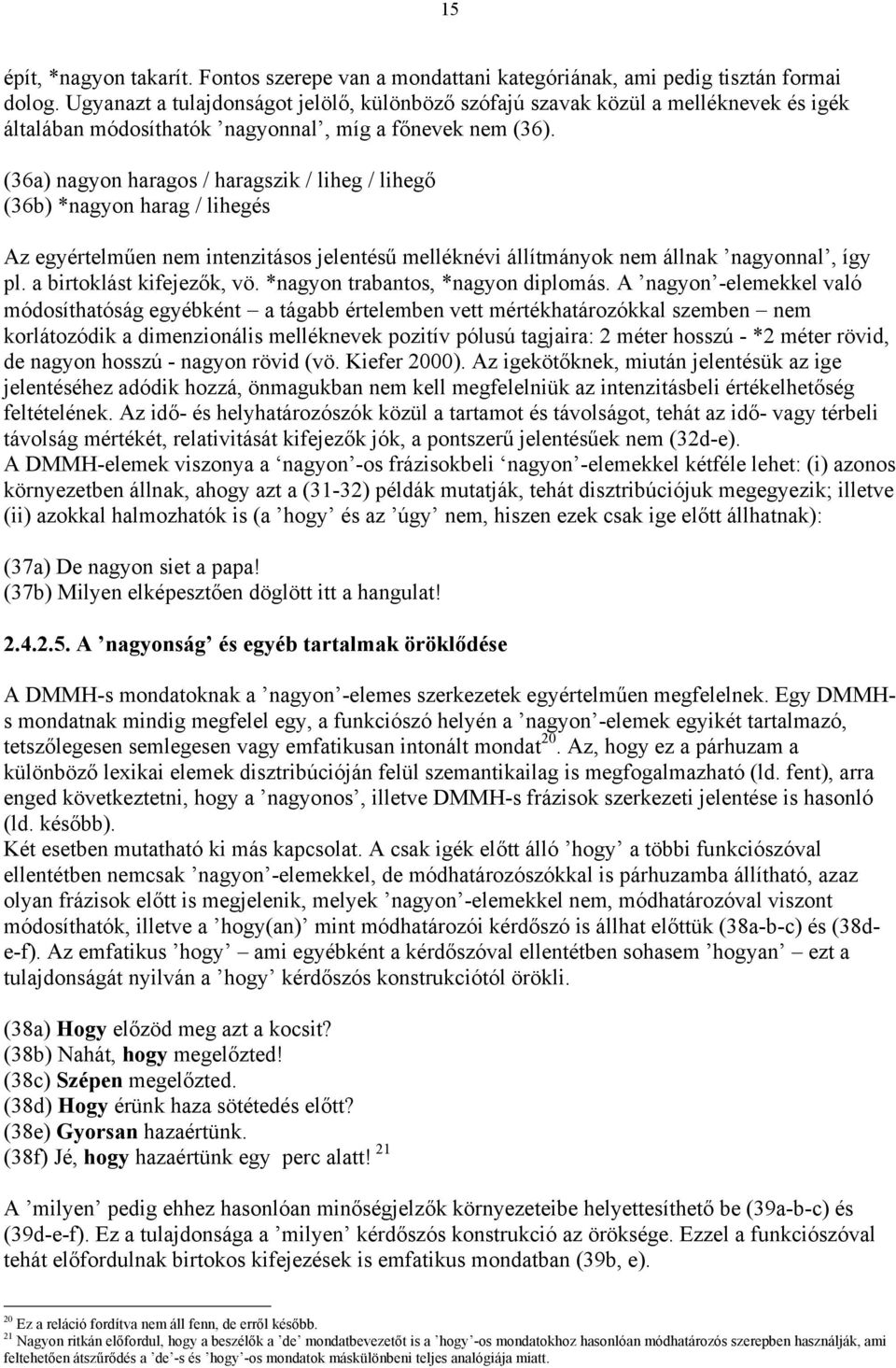 (36a) nagyon haragos / haragszik / liheg / lihegő (36b) *nagyon harag / lihegés Az egyértelműen nem intenzitásos jelentésű melléknévi állítmányok nem állnak nagyonnal, így pl.