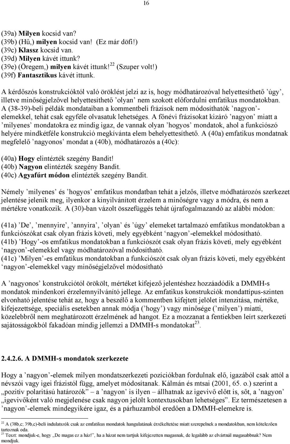 A kérdőszós konstrukcióktól való öröklést jelzi az is, hogy módhatározóval helyettesíthető úgy, illetve minőségjelzővel helyettesíthető olyan nem szokott előfordulni emfatikus mondatokban.