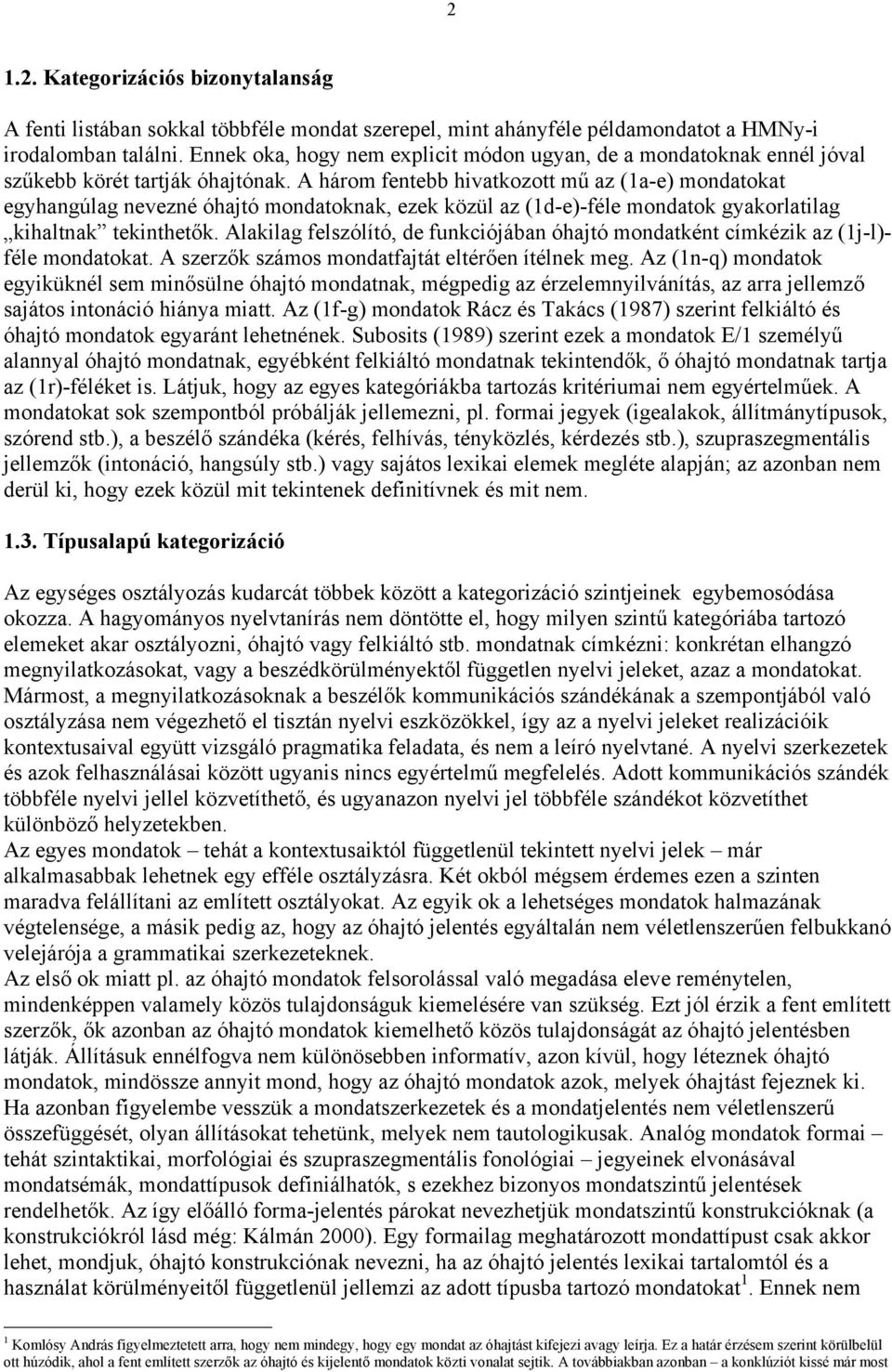 A három fentebb hivatkozott mű az (1a-e) mondatokat egyhangúlag nevezné óhajtó mondatoknak, ezek közül az (1d-e)-féle mondatok gyakorlatilag kihaltnak tekinthetők.