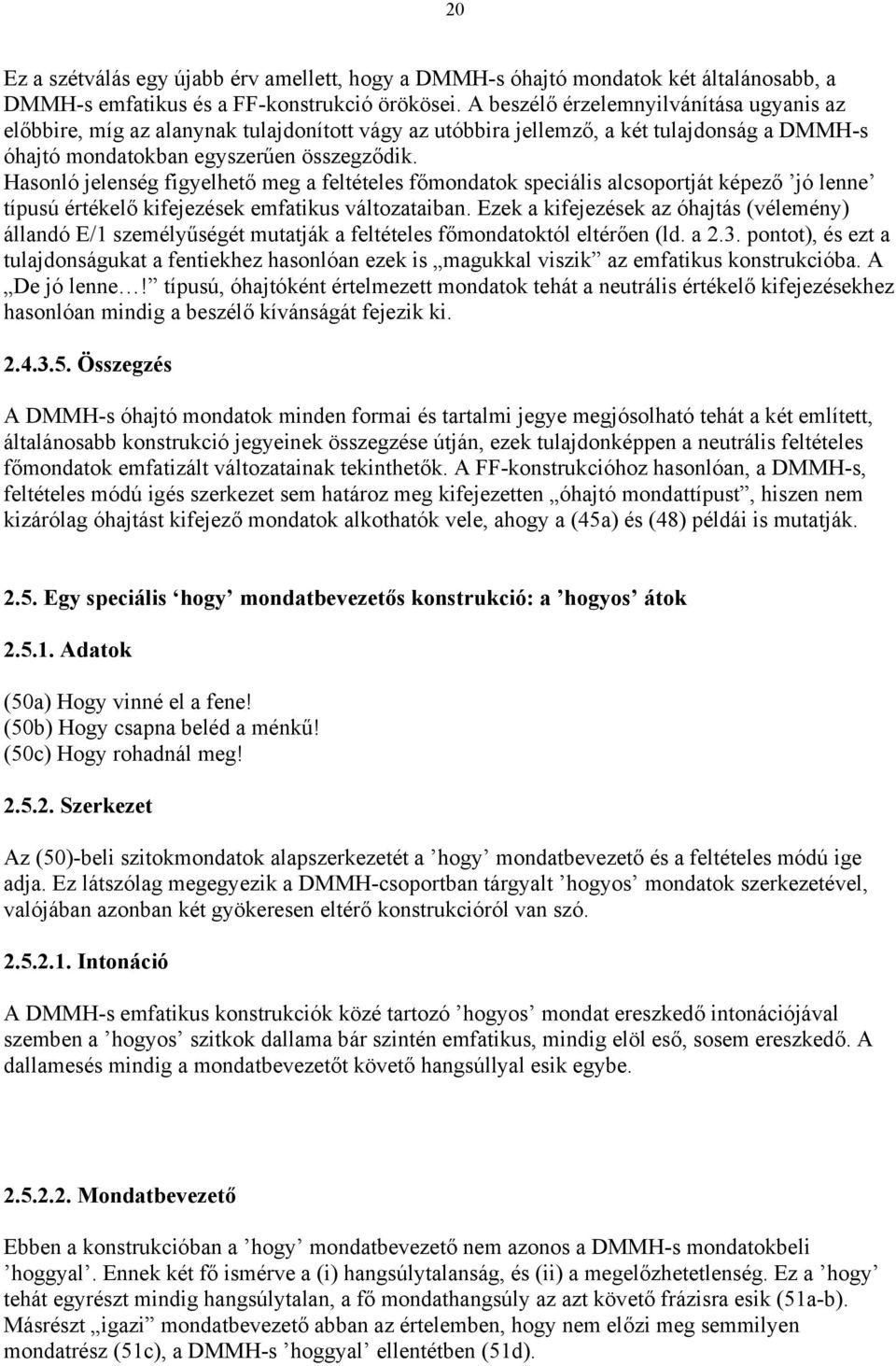 Hasonló jelenség figyelhető meg a feltételes főmondatok speciális alcsoportját képező jó lenne típusú értékelő kifejezések emfatikus változataiban.