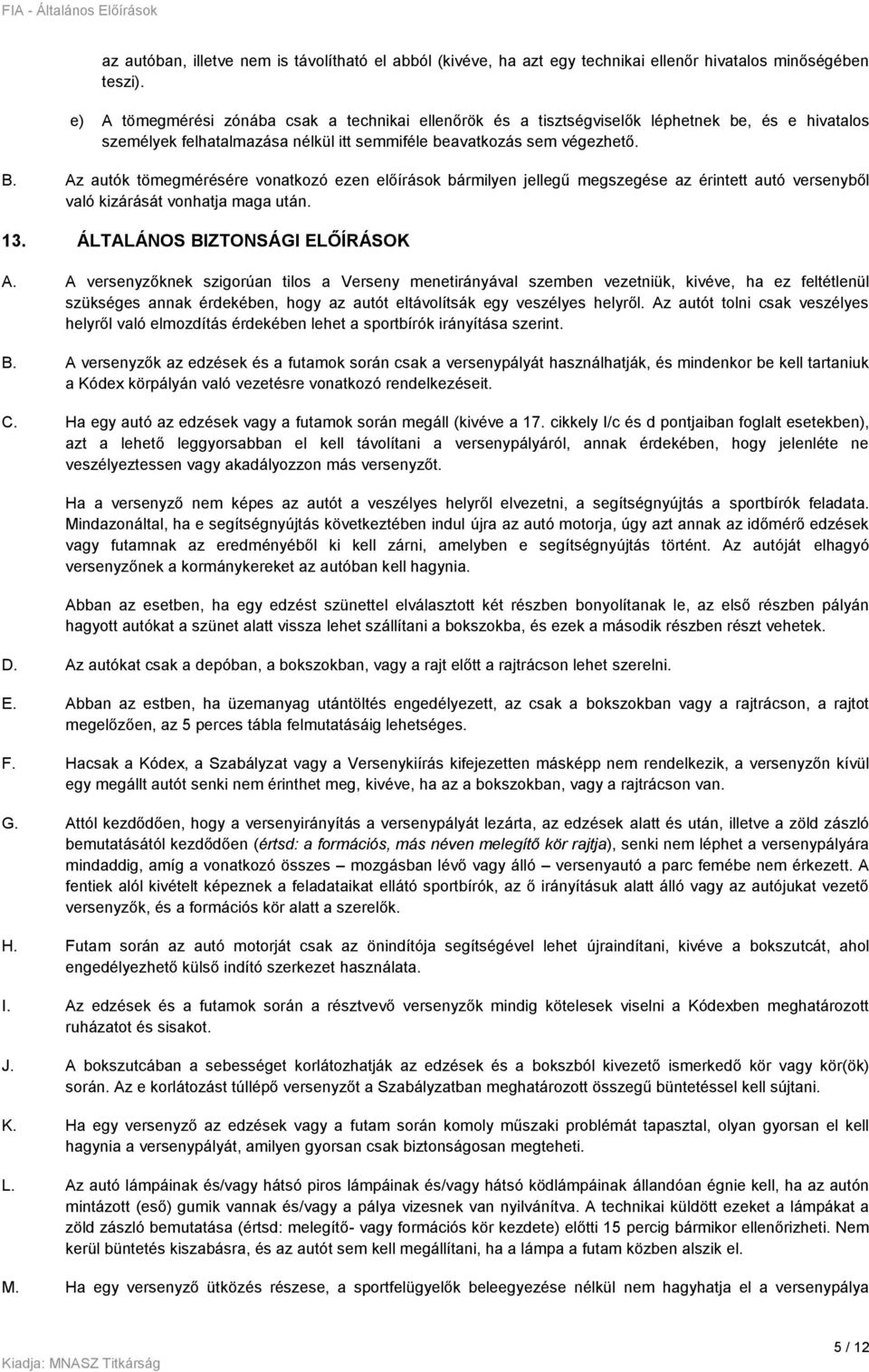 Az autók tömegmérésére vonatkozó ezen előírások bármilyen jellegű megszegése az érintett autó versenyből való kizárását vonhatja maga után. 13. ÁLTALÁNOS BIZTONSÁGI ELŐÍRÁSOK A.