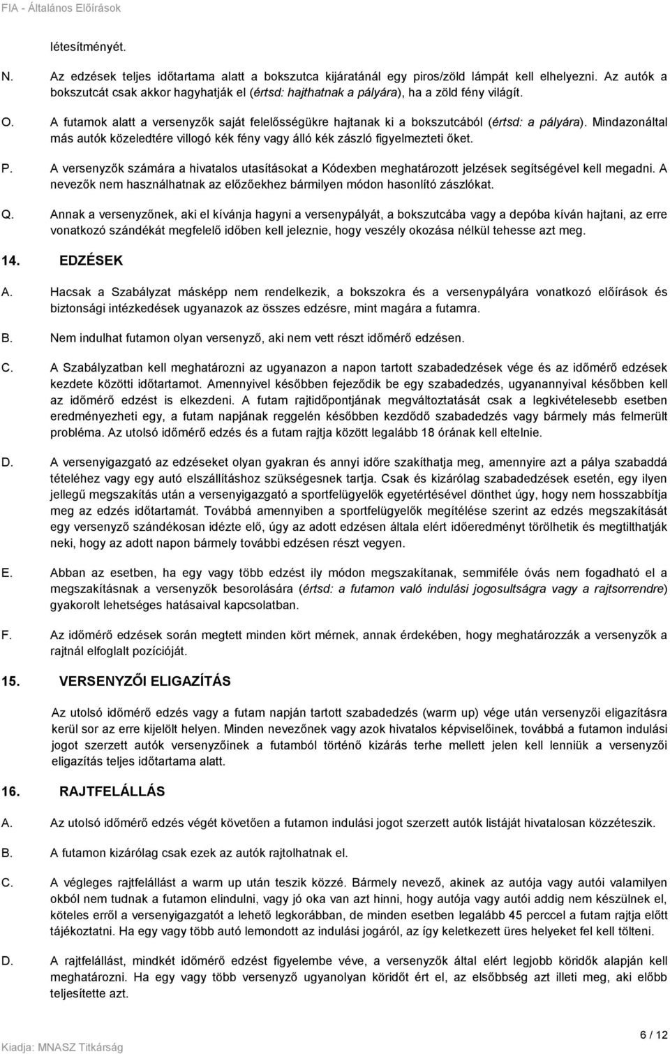 A futamok alatt a versenyzők saját felelősségükre hajtanak ki a bokszutcából (értsd: a pályára). Mindazonáltal más autók közeledtére villogó kék fény vagy álló kék zászló figyelmezteti őket. P.