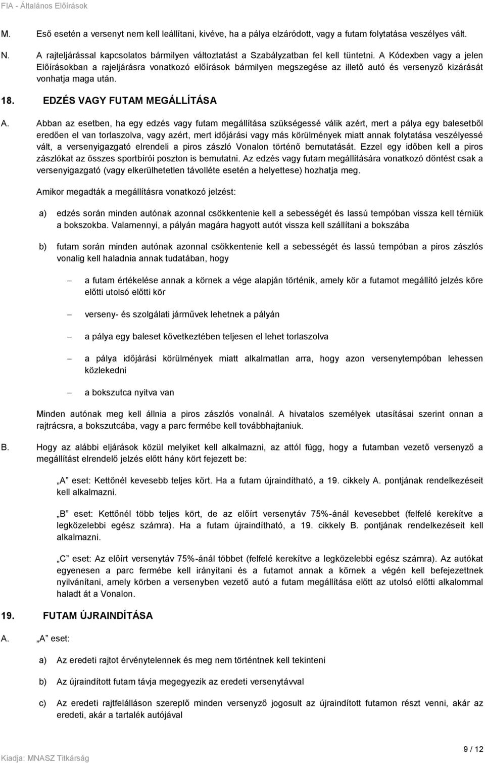 A Kódexben vagy a jelen Előírásokban a rajeljárásra vonatkozó előírások bármilyen megszegése az illető autó és versenyző kizárását vonhatja maga után. 18. EDZÉS VAGY FUTAM MEGÁLLÍTÁSA A.