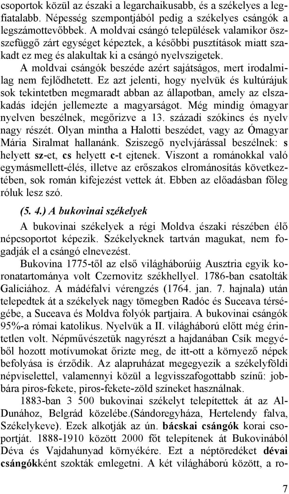 A moldvai csángók beszéde azért sajátságos, mert irodalmilag nem fejlődhetett.