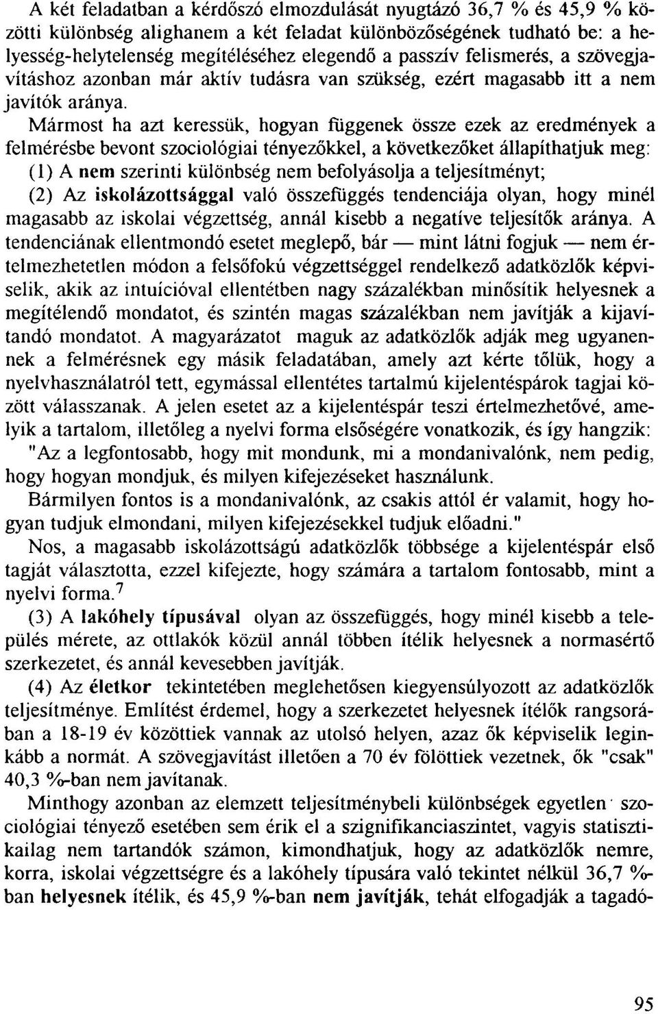 Mármost ha azt keressük, hogyan függenek össze ezek az eredmények a felmérésbe bevont szociológiai tényezőkkel, a következőket állapíthatjuk meg: (1) A nem szerinti különbség nem befolyásolja a