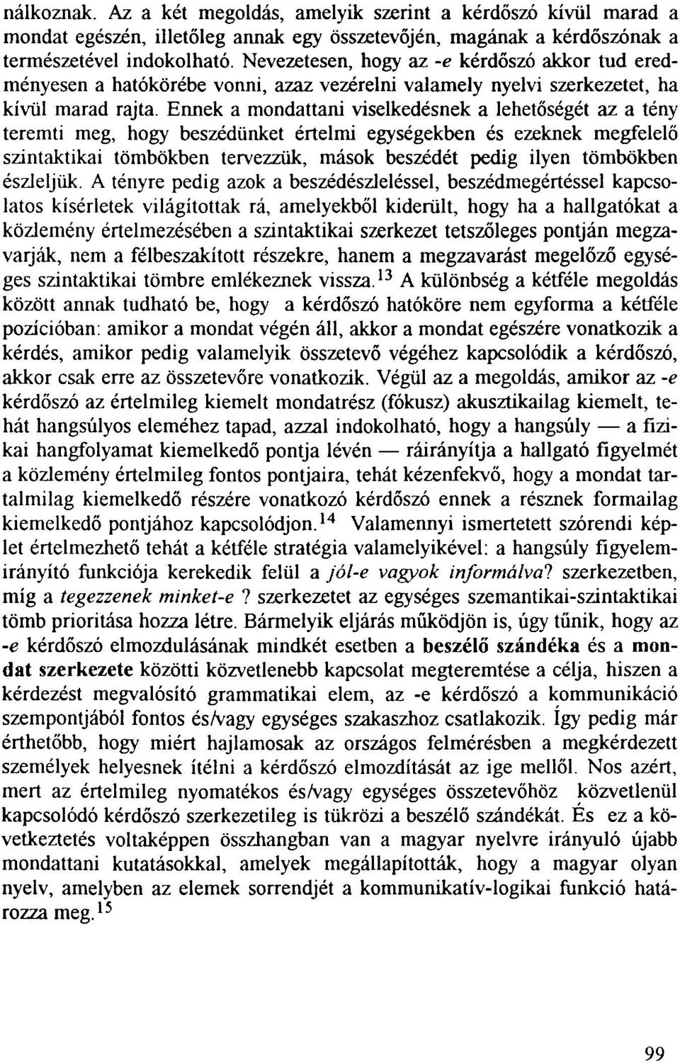 Ennek a mondattani viselkedésnek a lehetőségét az a tény teremti meg, hogy beszédünket értelmi egységekben és ezeknek megfelelő szintaktikai tömbökben tervezzük, mások beszédét pedig ilyen tömbökben