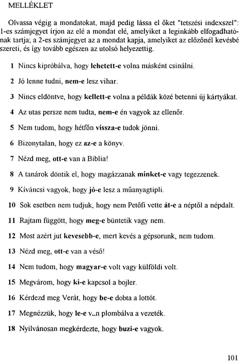 3 Nincs eldöntve, hogy kellett-e volna a példák közé betenni új kártyákat. 4 Az utas persze nem tudta, nem-e én vagyok az ellenőr. 5 Nem tudom, hogy hétfőn vissza-e tudok jönni.