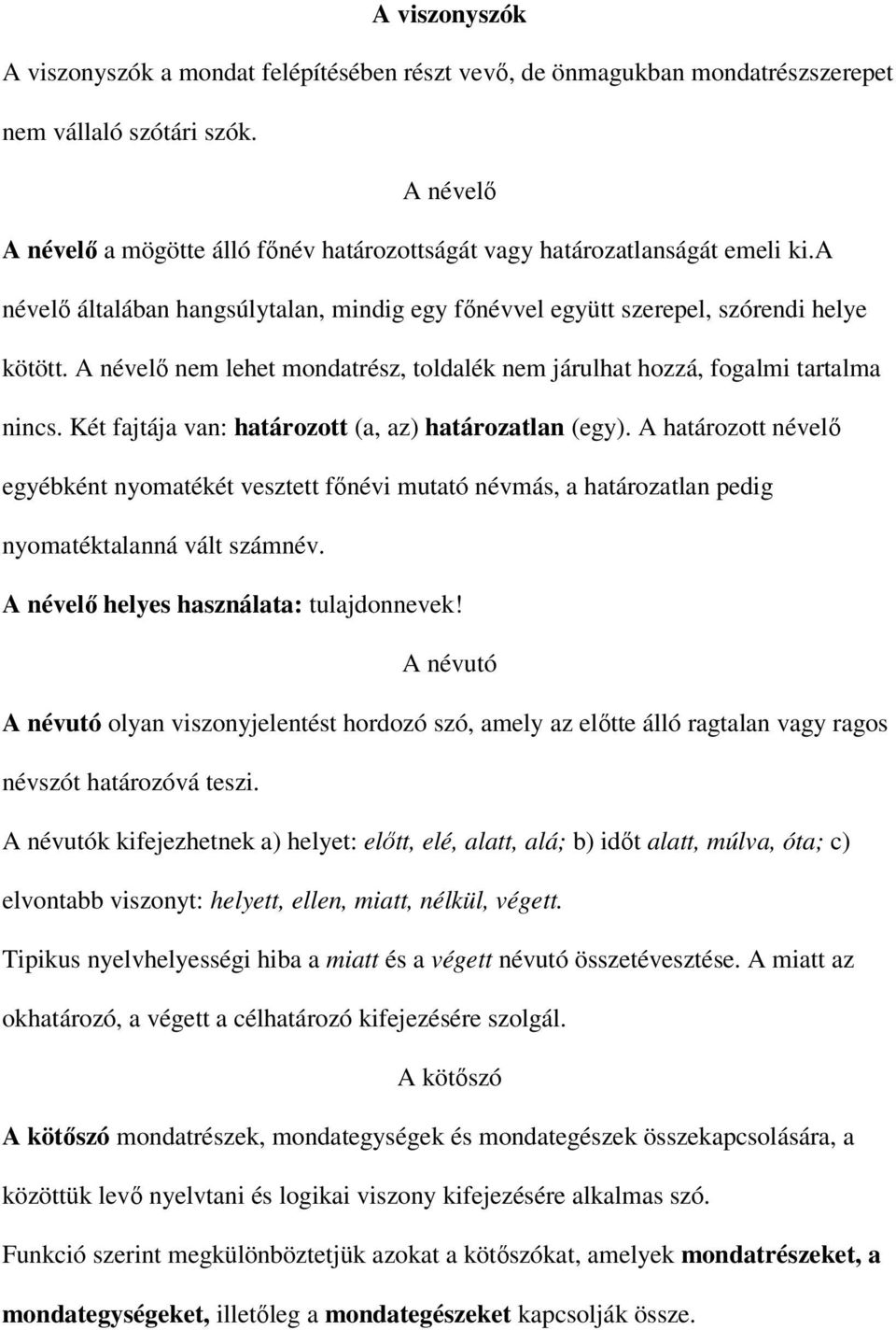 A névelő nem lehet mondatrész, toldalék nem járulhat hozzá, fogalmi tartalma nincs. Két fajtája van: határozott (a, az) határozatlan (egy).