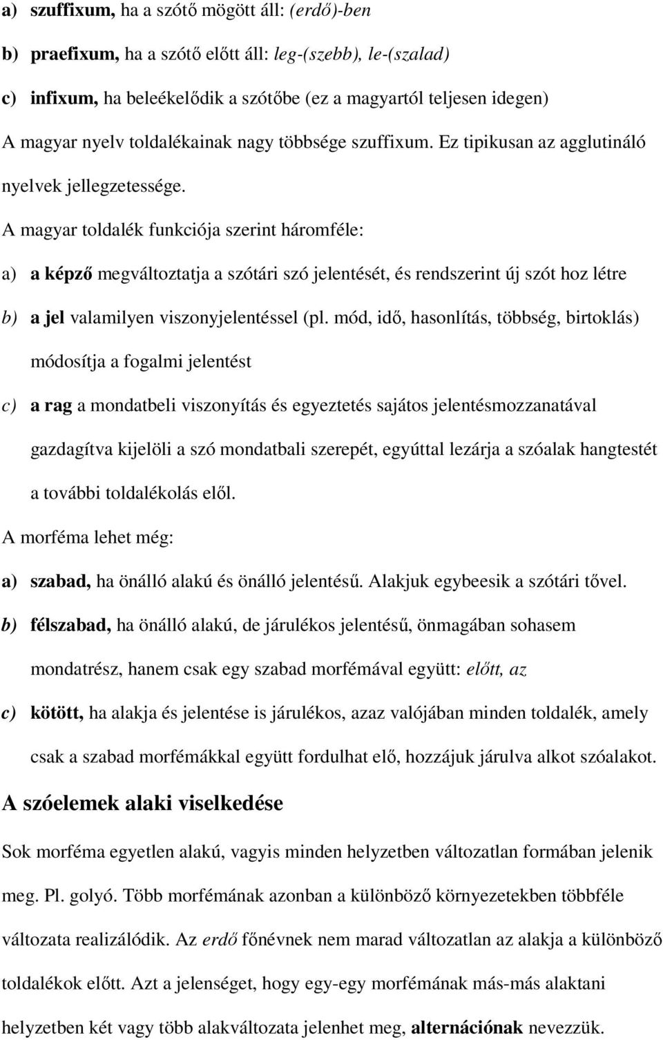 A magyar toldalék funkciója szerint háromféle: a) a képző megváltoztatja a szótári szó jelentését, és rendszerint új szót hoz létre b) a jel valamilyen viszonyjelentéssel (pl.