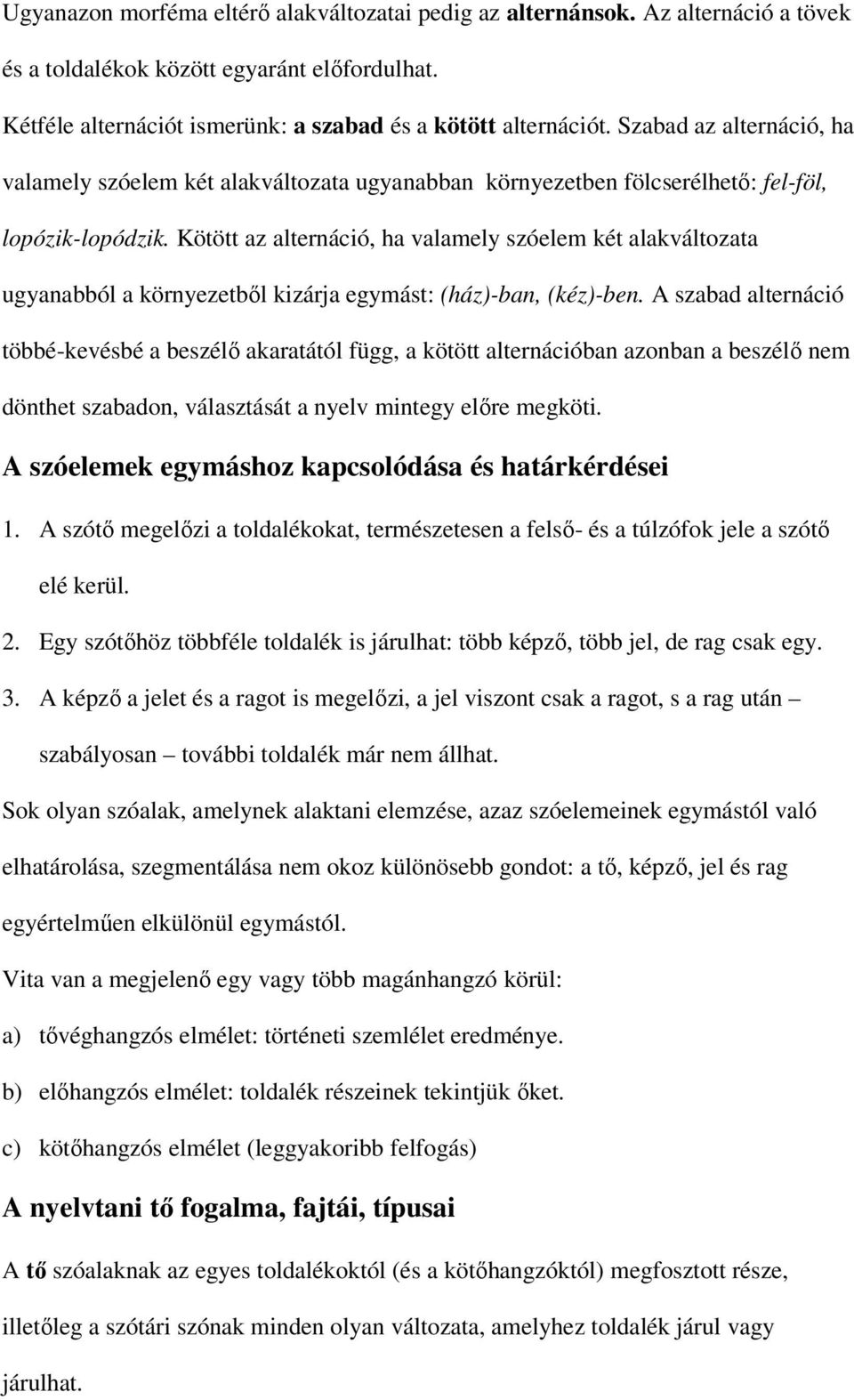 Kötött az alternáció, ha valamely szóelem két alakváltozata ugyanabból a környezetből kizárja egymást: (ház)-ban, (kéz)-ben.