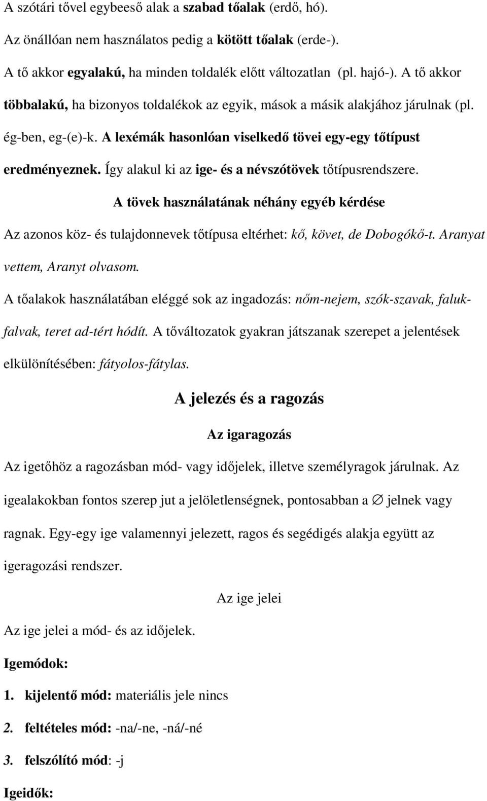 Így alakul ki az ige- és a névszótövek tőtípusrendszere. A tövek használatának néhány egyéb kérdése Az azonos köz- és tulajdonnevek tőtípusa eltérhet: kő, követ, de Dobogókő-t.